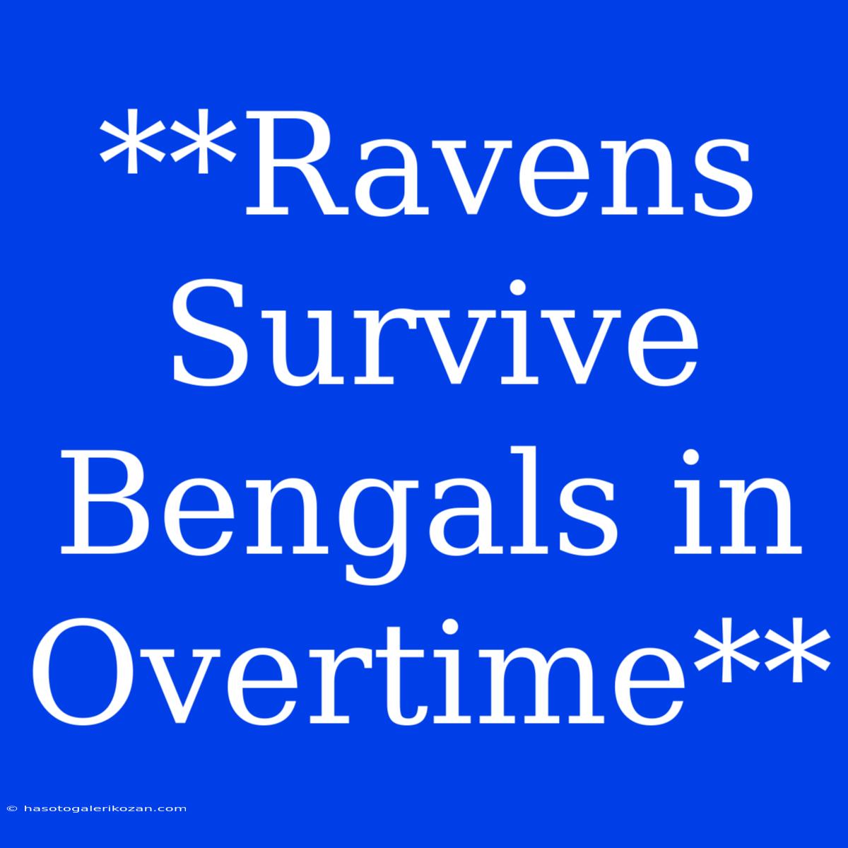 **Ravens Survive Bengals In Overtime**