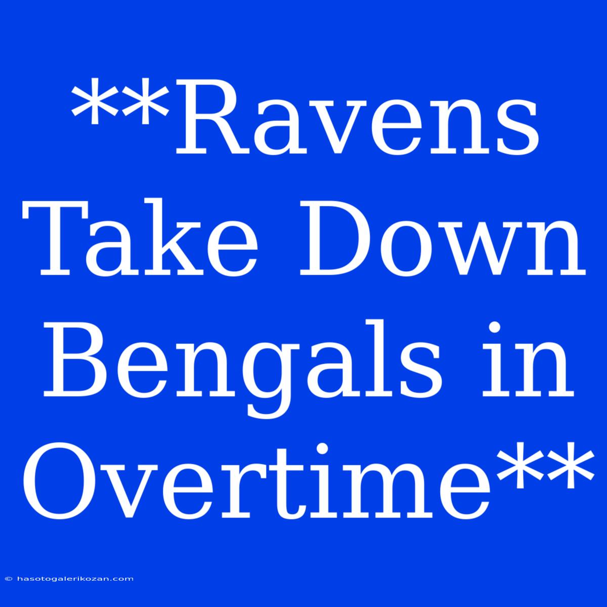 **Ravens Take Down Bengals In Overtime**