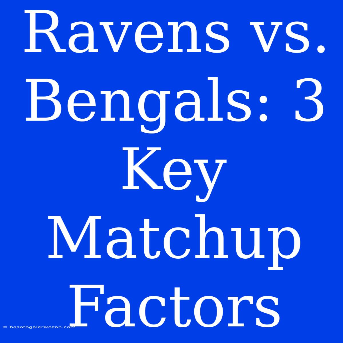 Ravens Vs. Bengals: 3 Key Matchup Factors