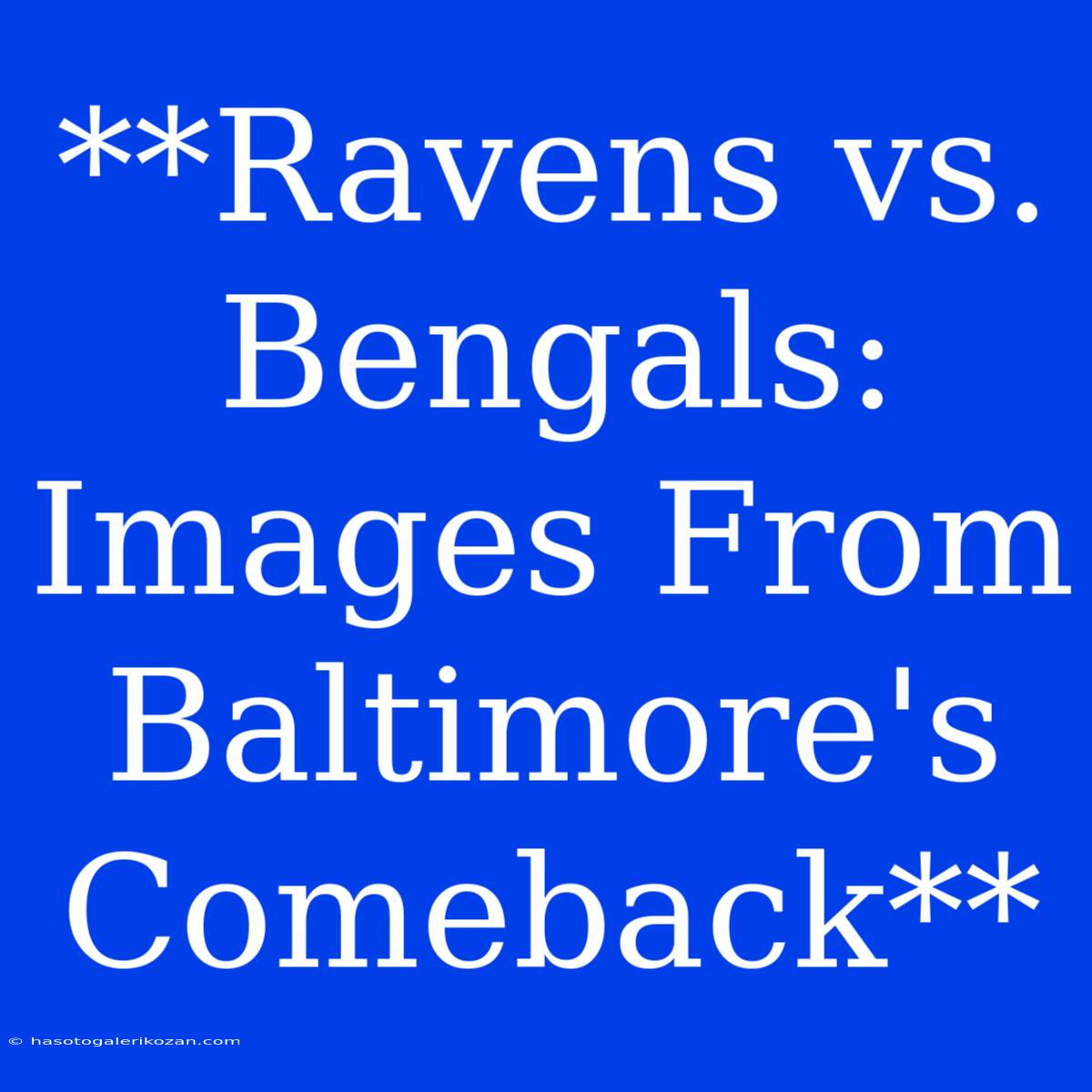 **Ravens Vs. Bengals: Images From Baltimore's Comeback**