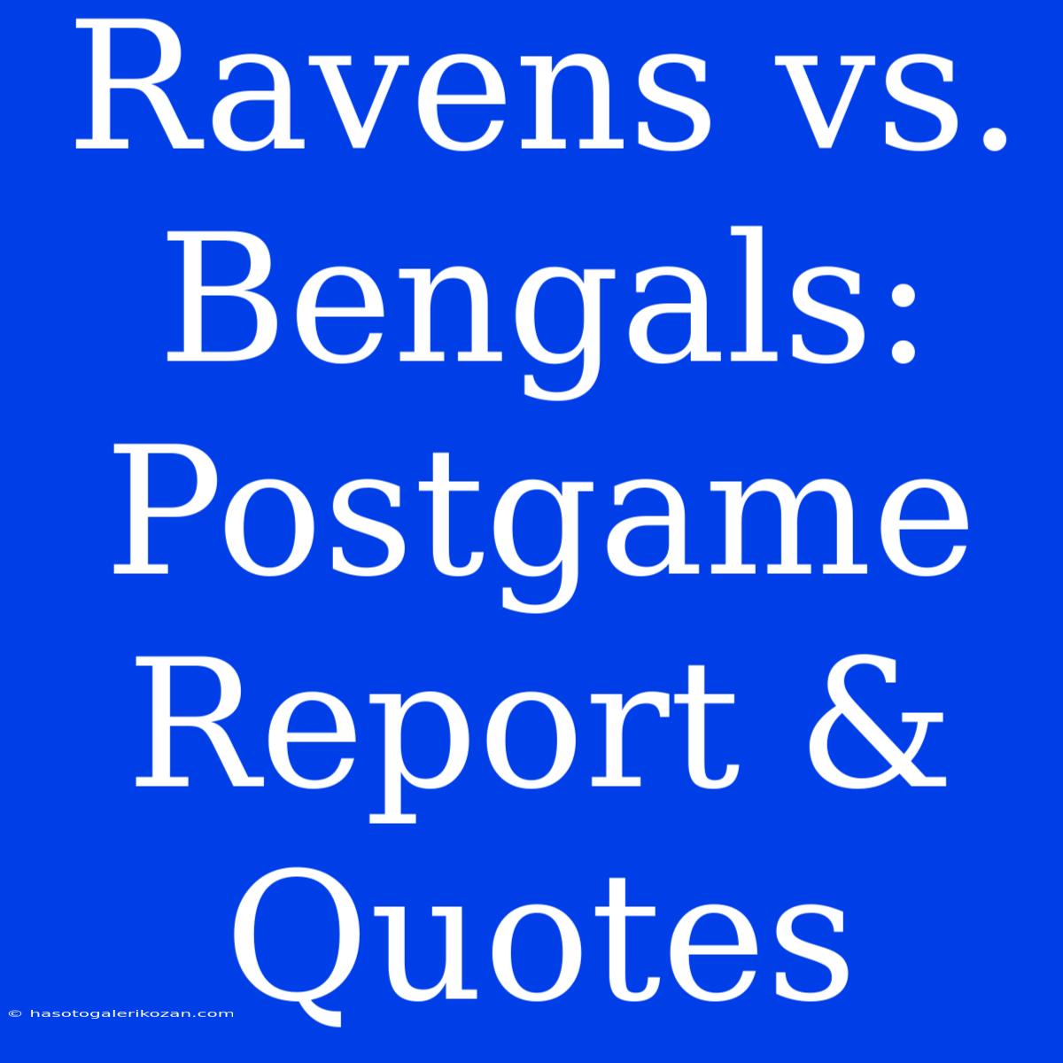 Ravens Vs. Bengals: Postgame Report & Quotes