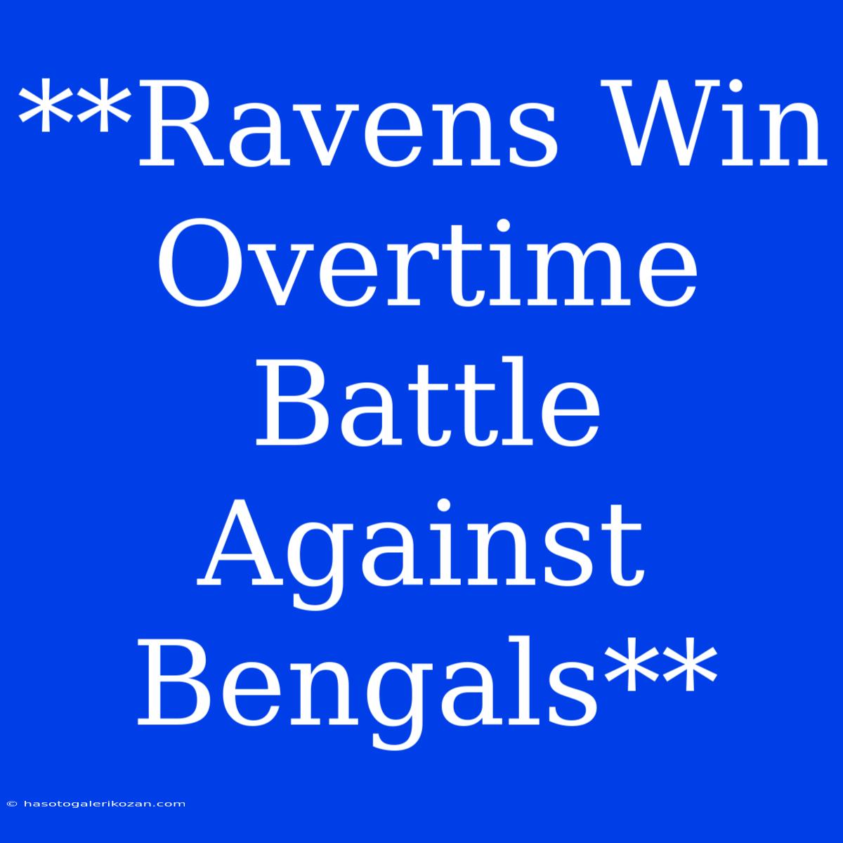 **Ravens Win Overtime Battle Against Bengals**