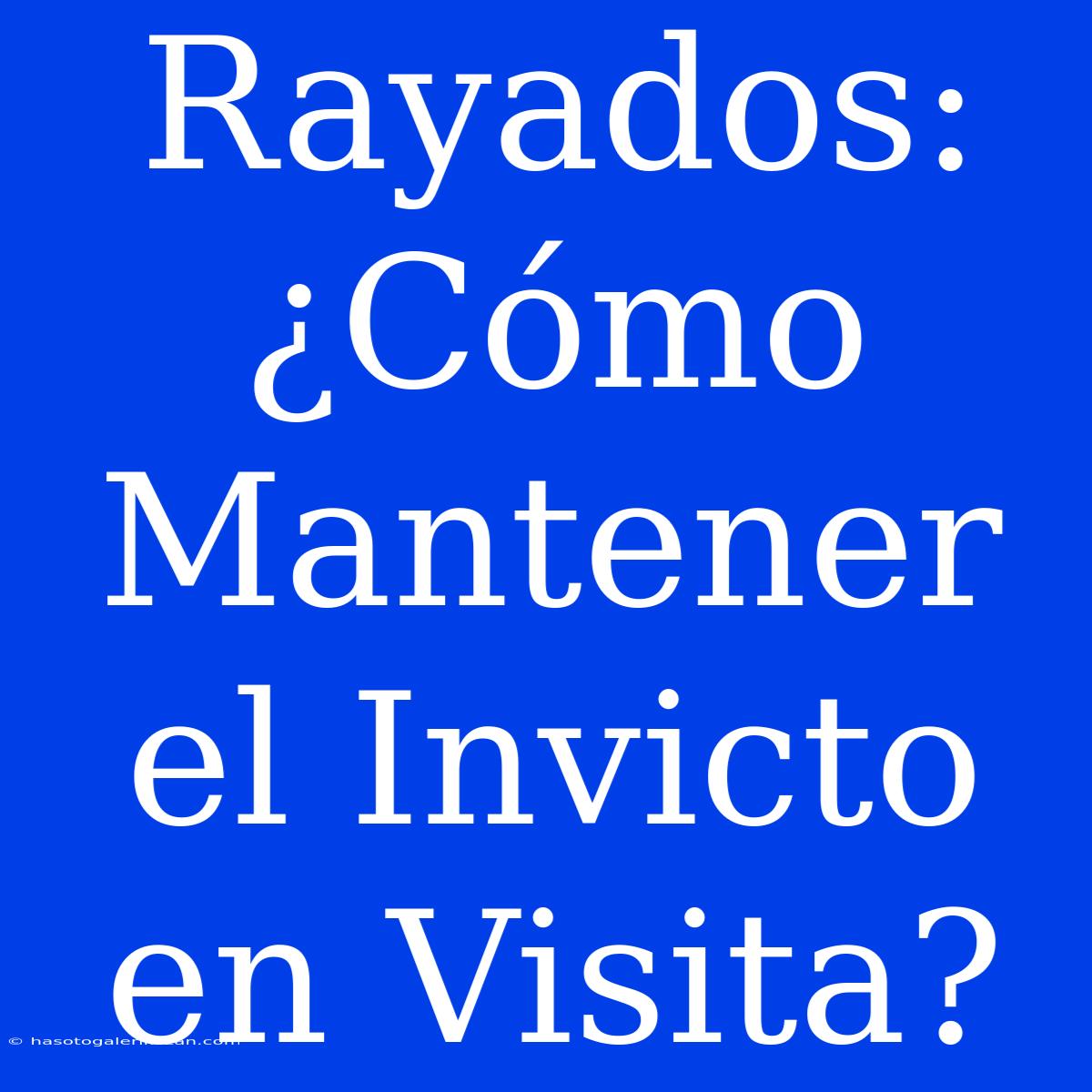 Rayados: ¿Cómo Mantener El Invicto En Visita?