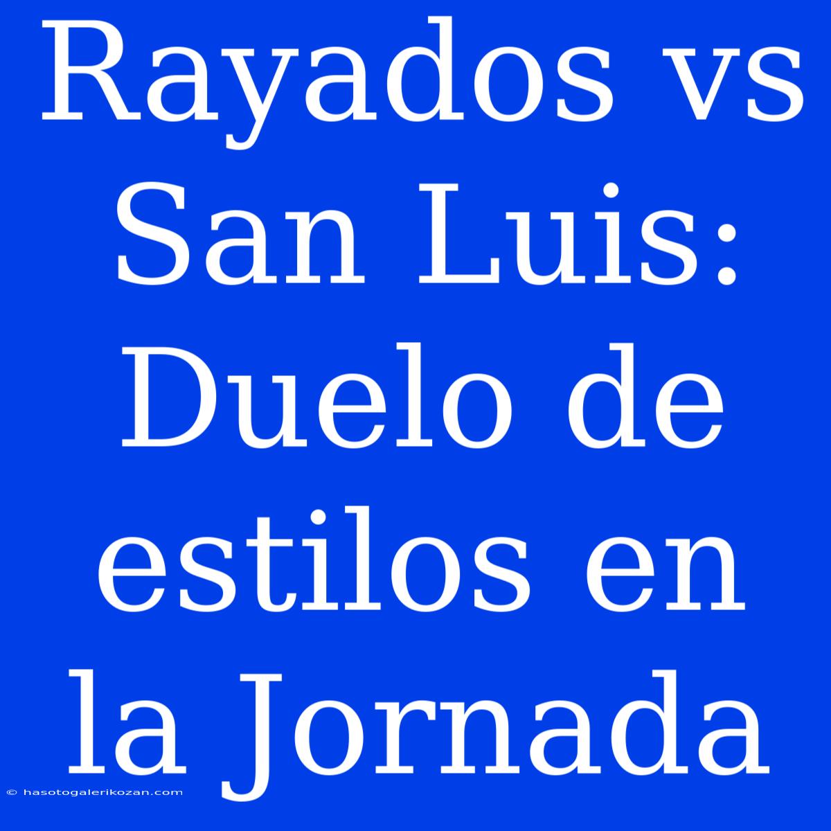 Rayados Vs San Luis: Duelo De Estilos En La Jornada 