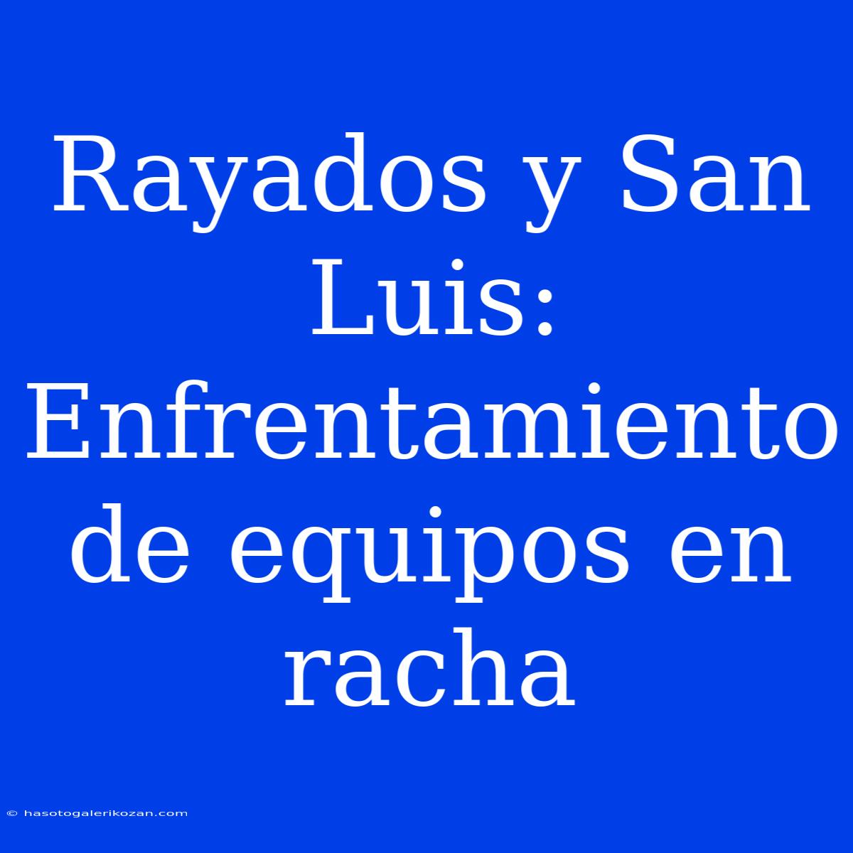 Rayados Y San Luis: Enfrentamiento De Equipos En Racha