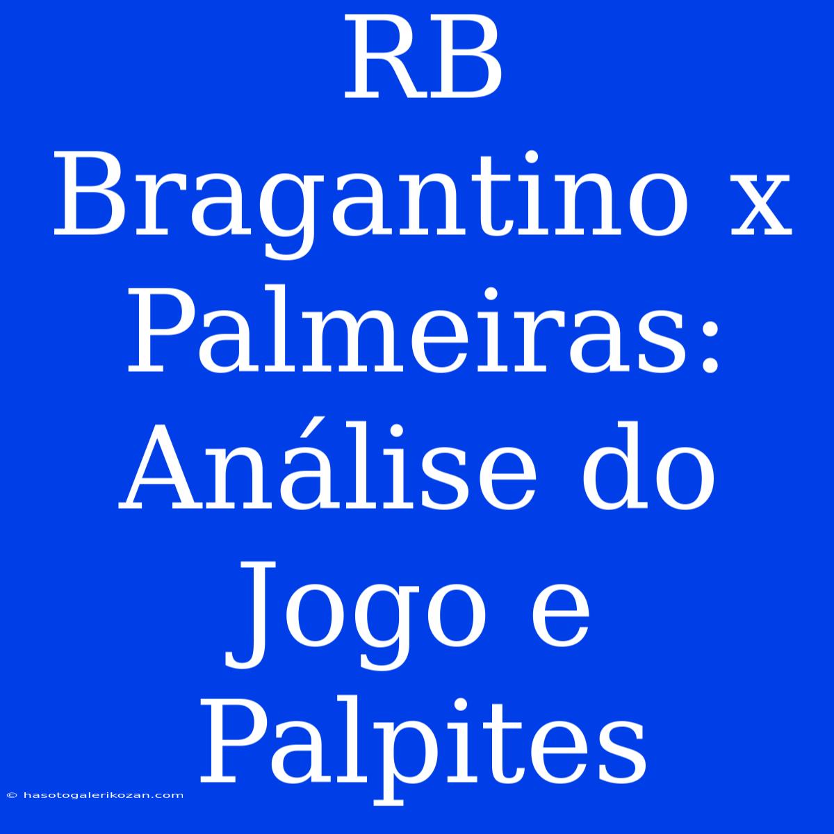 RB Bragantino X Palmeiras: Análise Do Jogo E Palpites