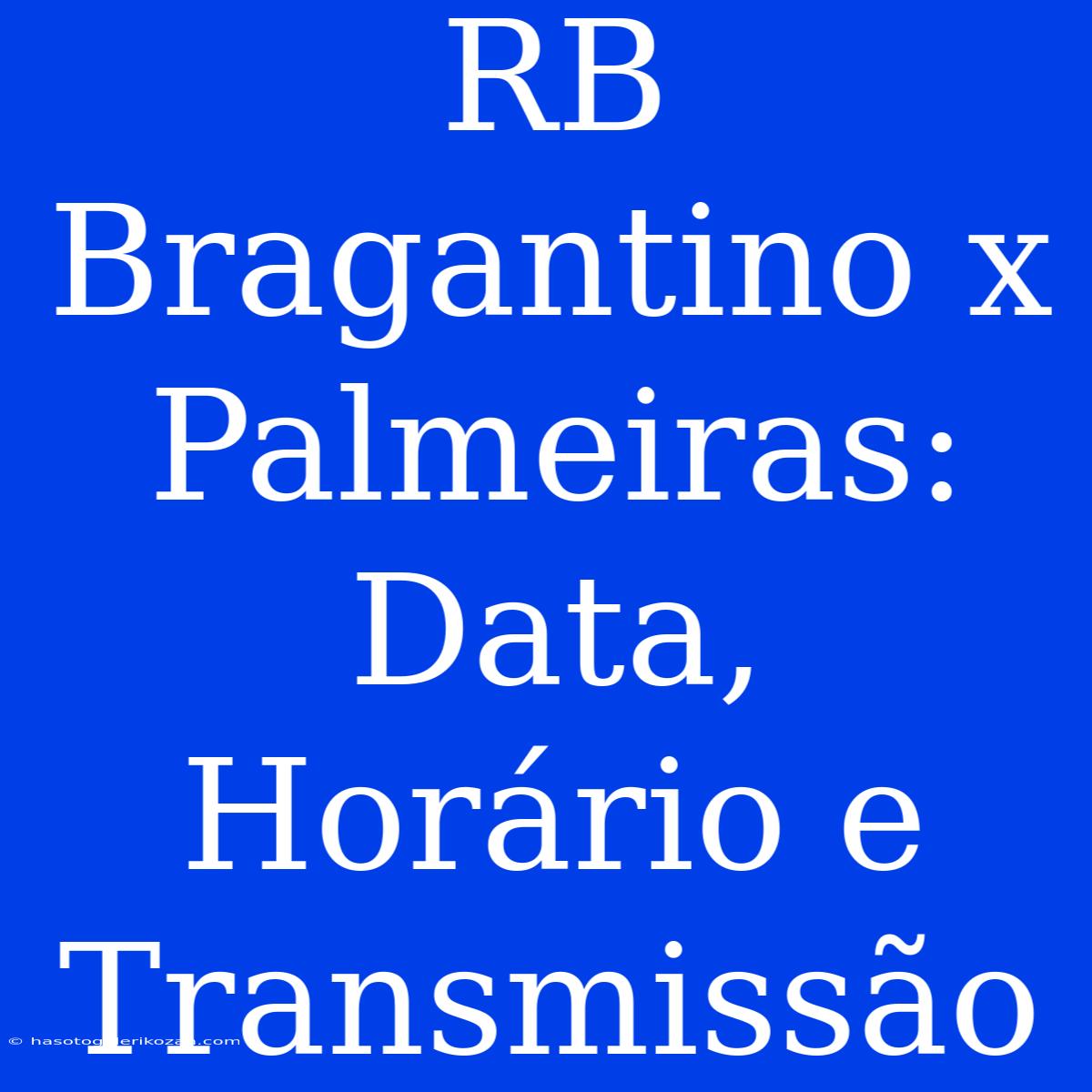 RB Bragantino X Palmeiras: Data, Horário E Transmissão