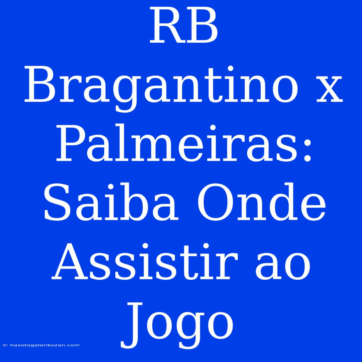 RB Bragantino X Palmeiras: Saiba Onde Assistir Ao Jogo