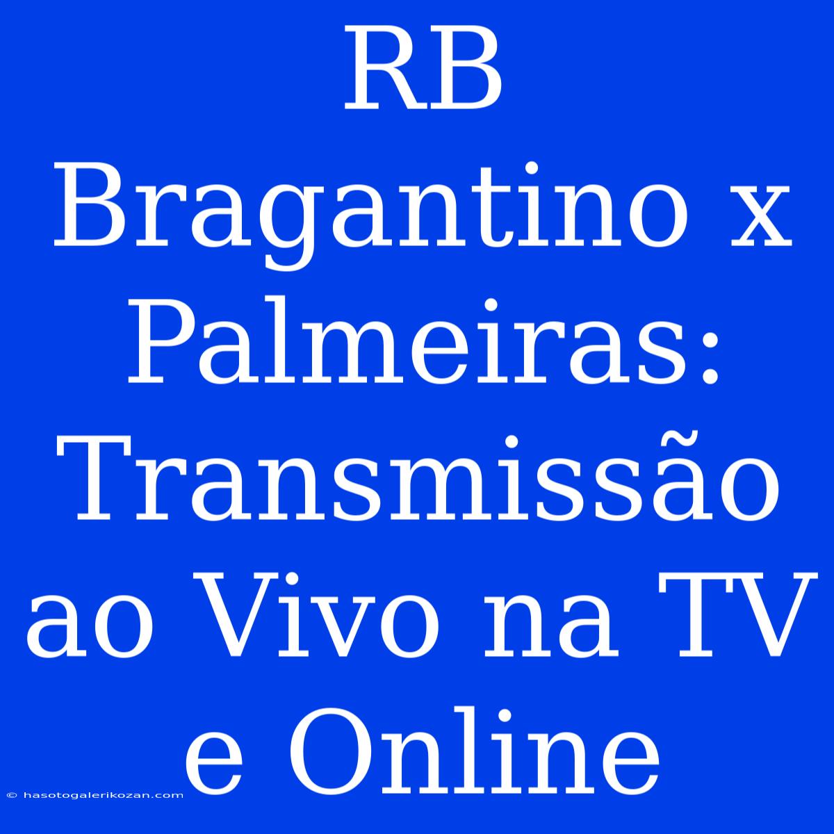 RB Bragantino X Palmeiras: Transmissão Ao Vivo Na TV E Online