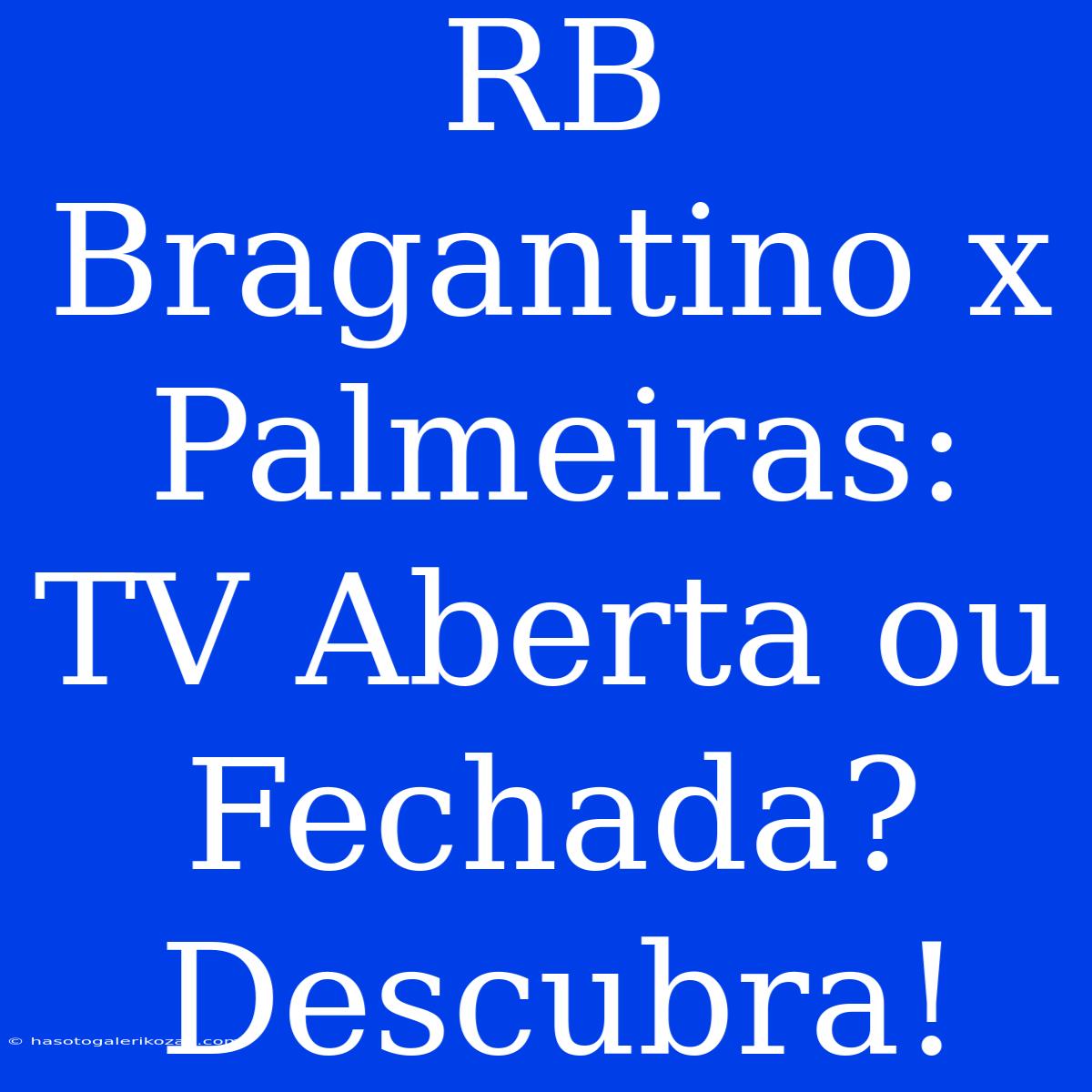 RB Bragantino X Palmeiras: TV Aberta Ou Fechada? Descubra!