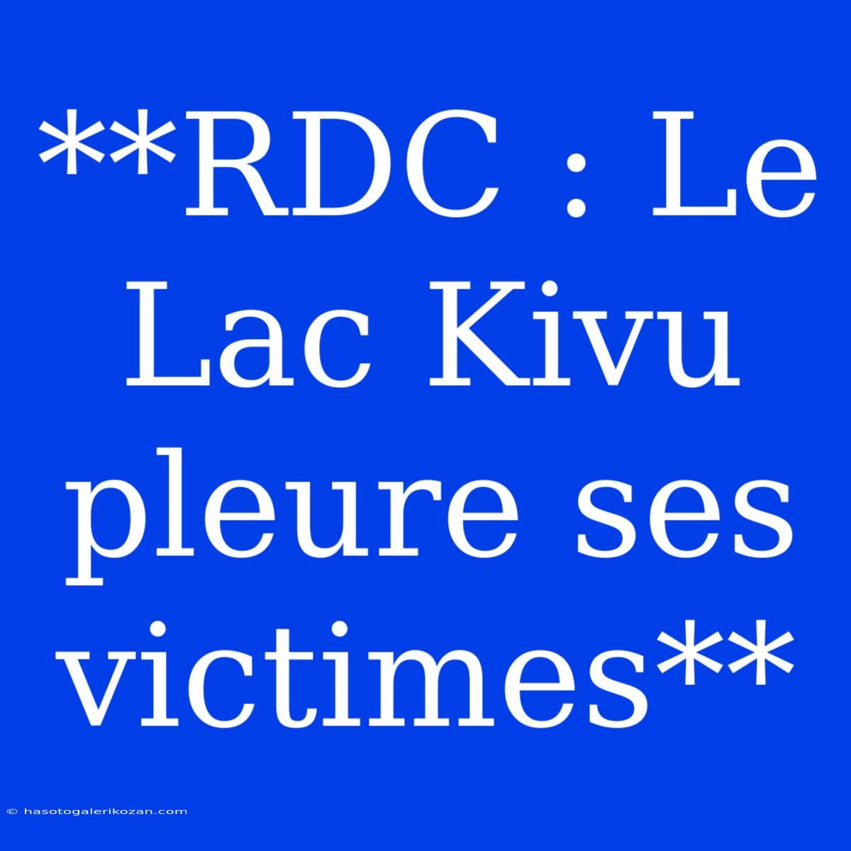 **RDC : Le Lac Kivu Pleure Ses Victimes**