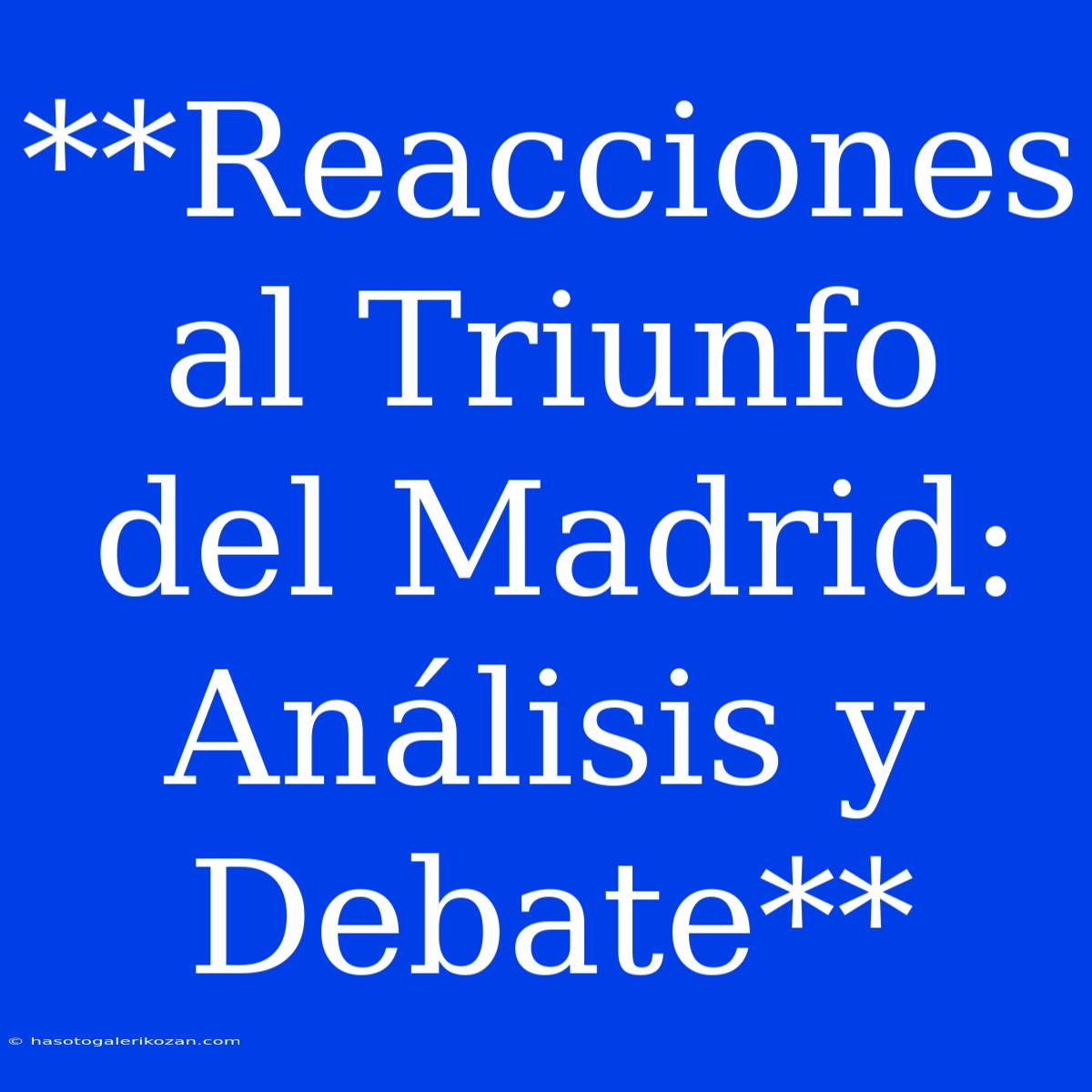 **Reacciones Al Triunfo Del Madrid: Análisis Y Debate**