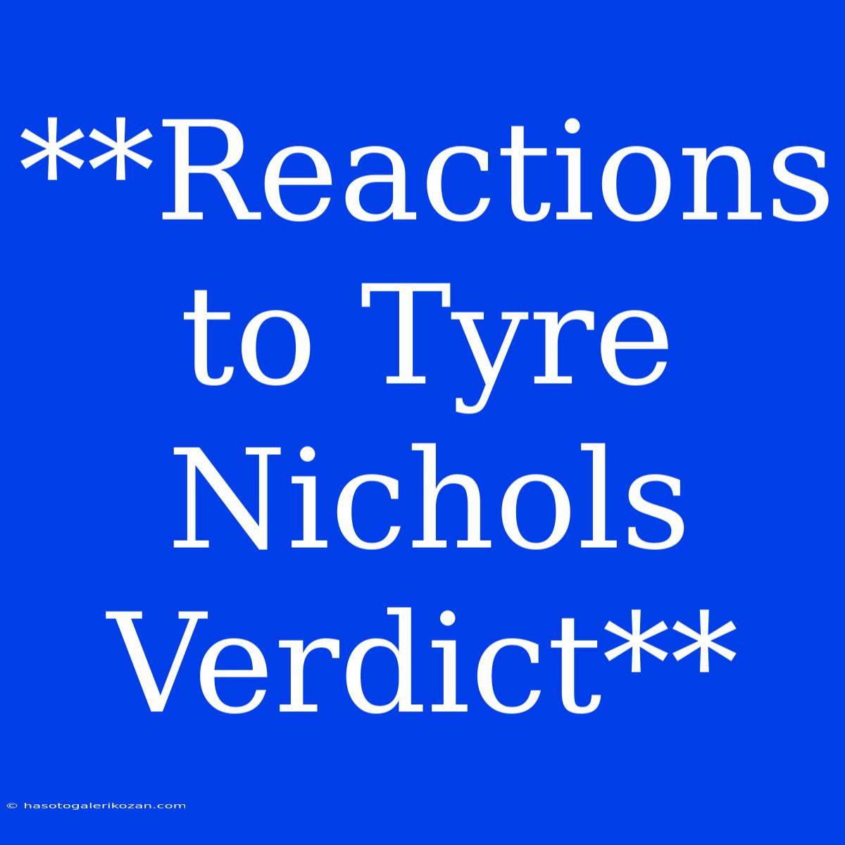 **Reactions To Tyre Nichols Verdict**