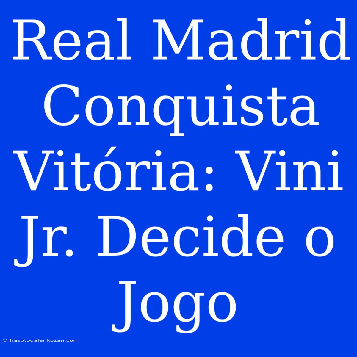 Real Madrid Conquista Vitória: Vini Jr. Decide O Jogo