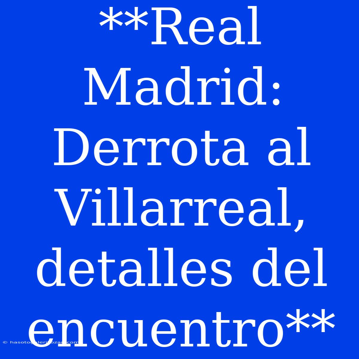 Real Madrid Derrota Al Villarreal: Detalles Del Encuentro