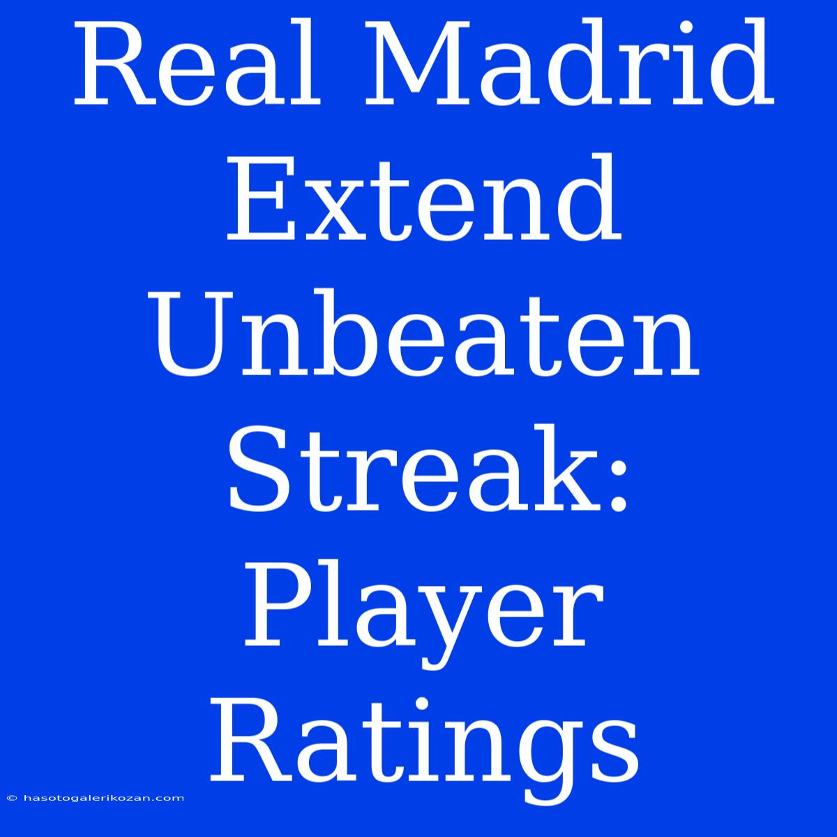 Real Madrid Extend Unbeaten Streak: Player Ratings