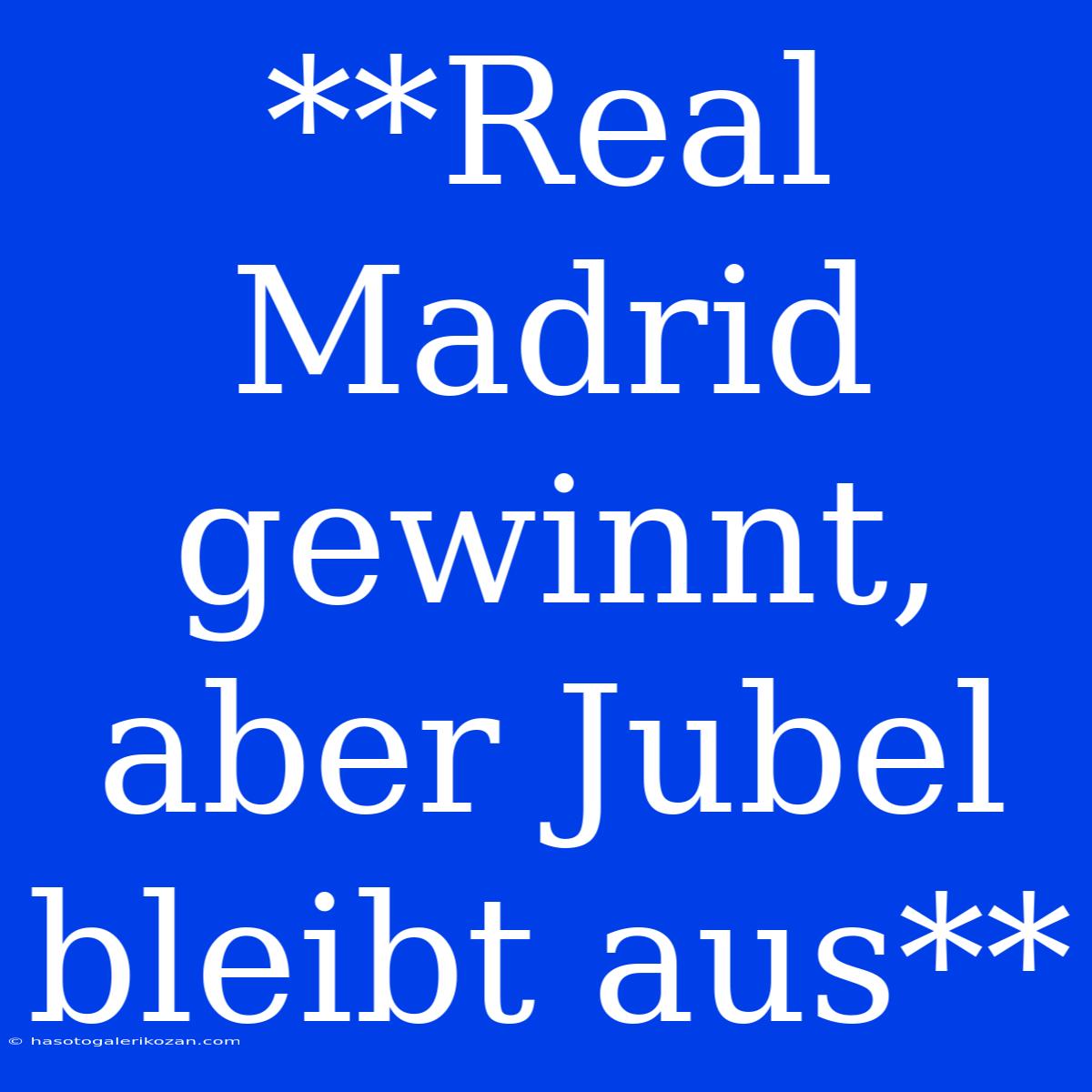 **Real Madrid Gewinnt, Aber Jubel Bleibt Aus**