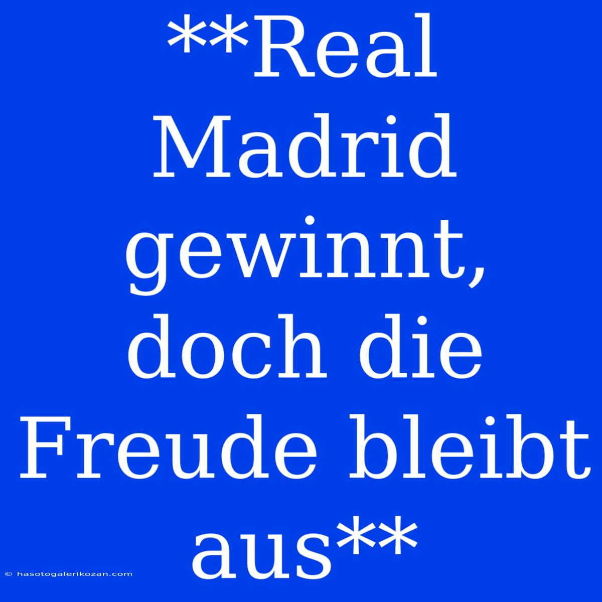 **Real Madrid Gewinnt, Doch Die Freude Bleibt Aus** 