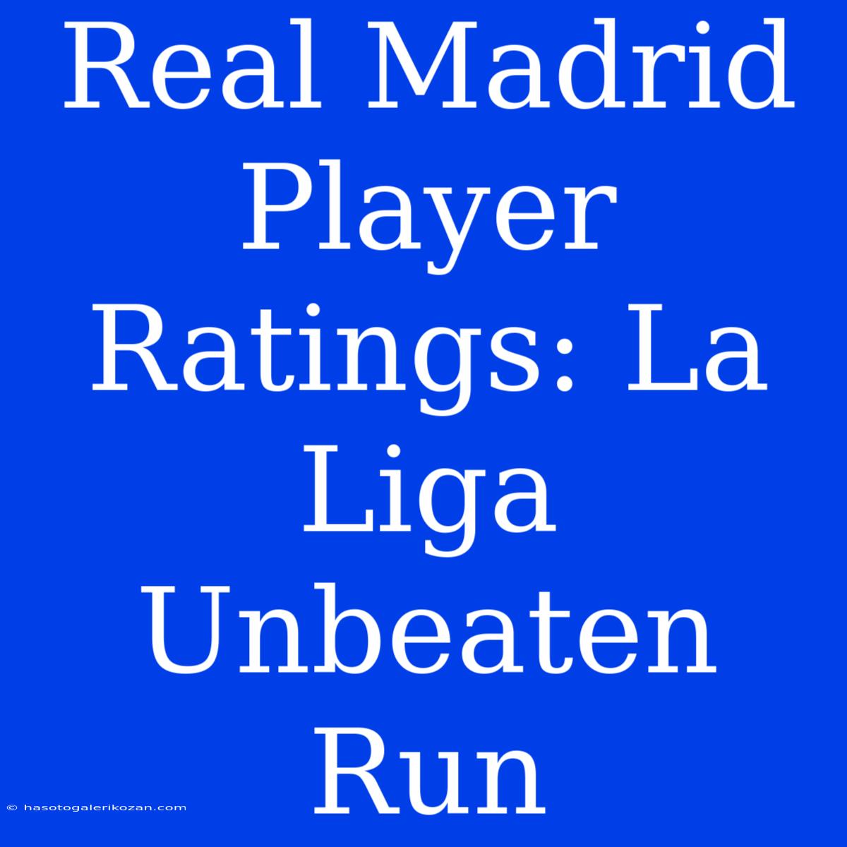 Real Madrid Player Ratings: La Liga Unbeaten Run