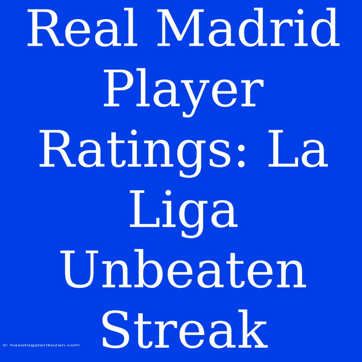 Real Madrid Player Ratings: La Liga Unbeaten Streak  