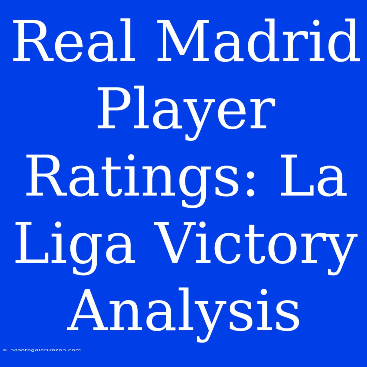 Real Madrid Player Ratings: La Liga Victory Analysis