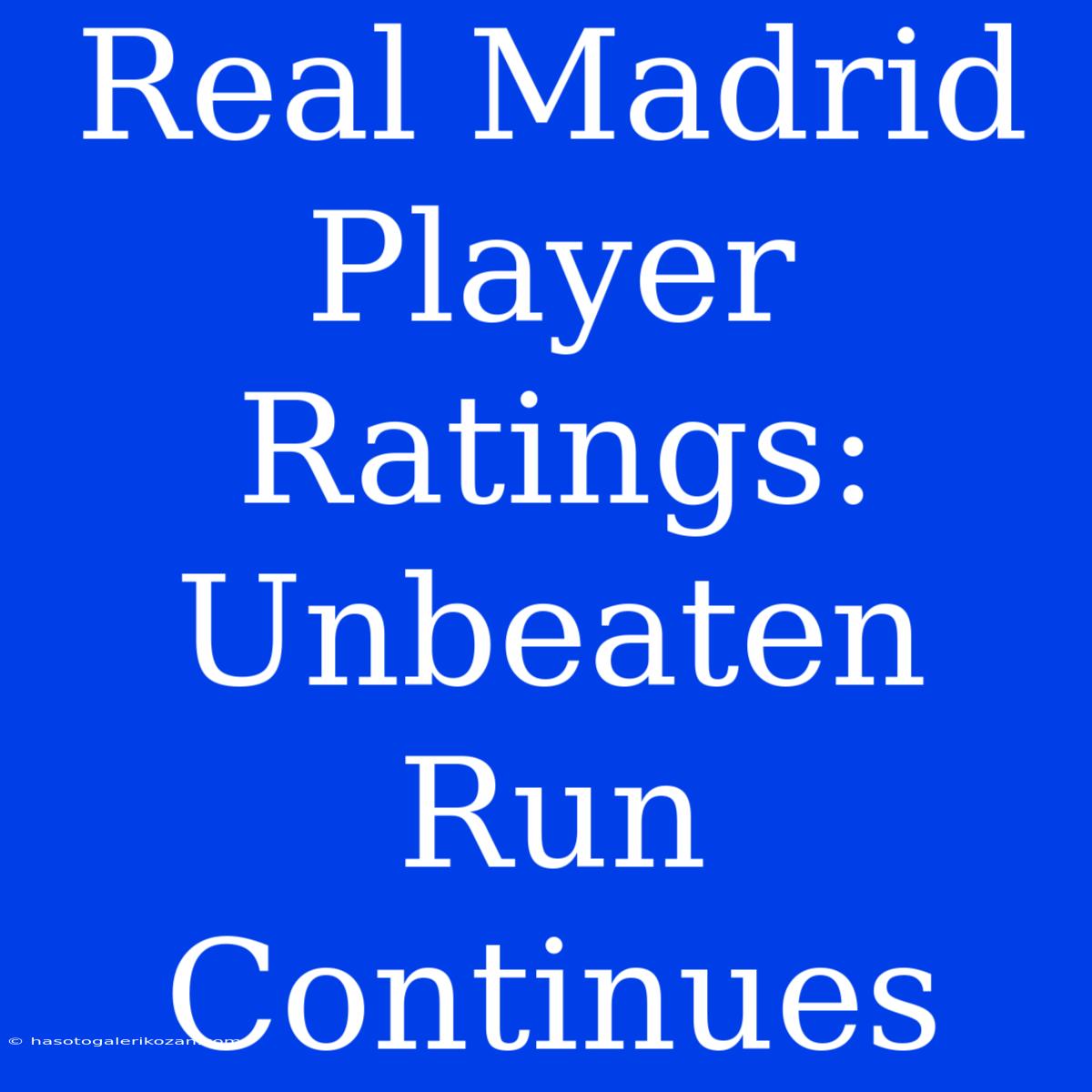 Real Madrid Player Ratings: Unbeaten Run Continues