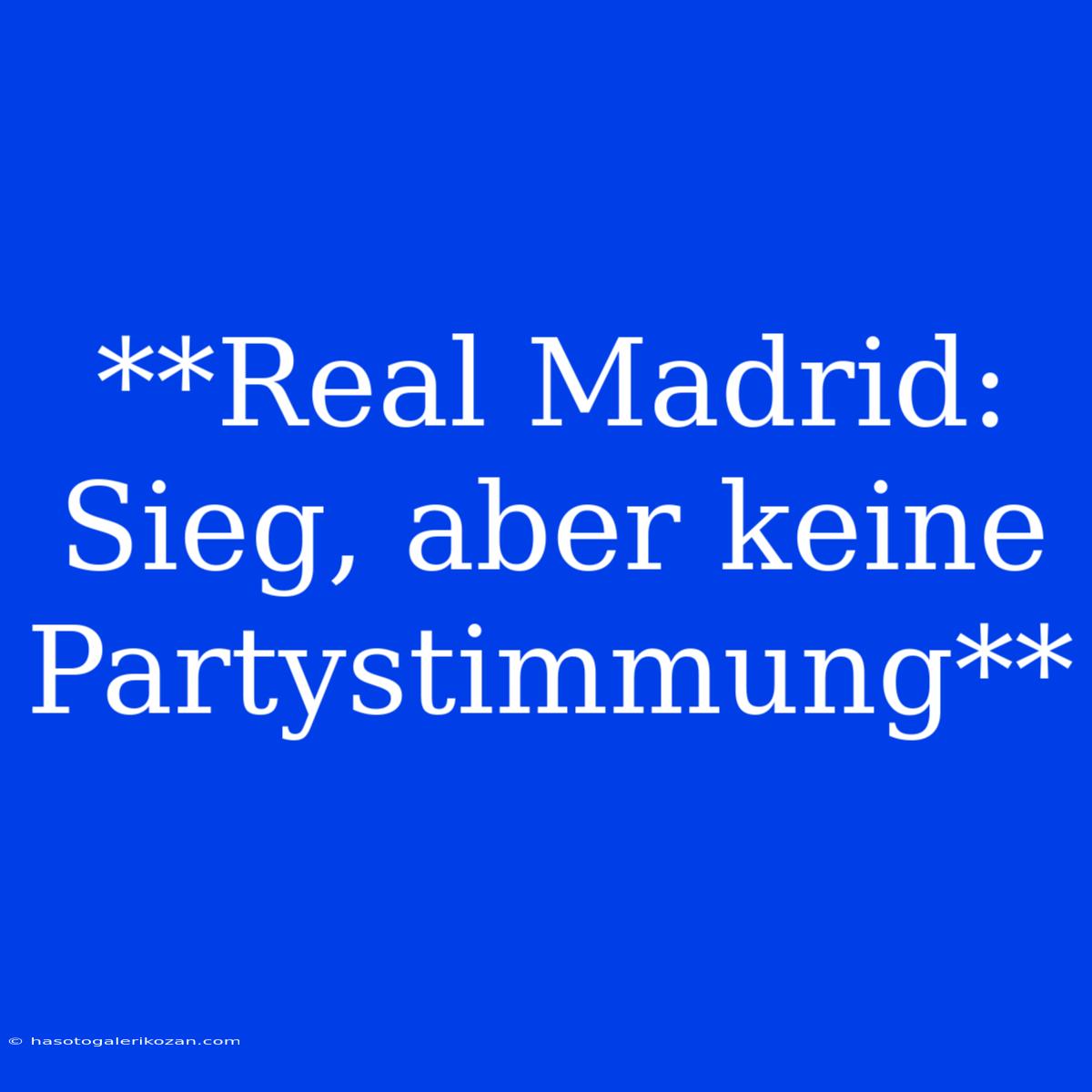 **Real Madrid: Sieg, Aber Keine Partystimmung**