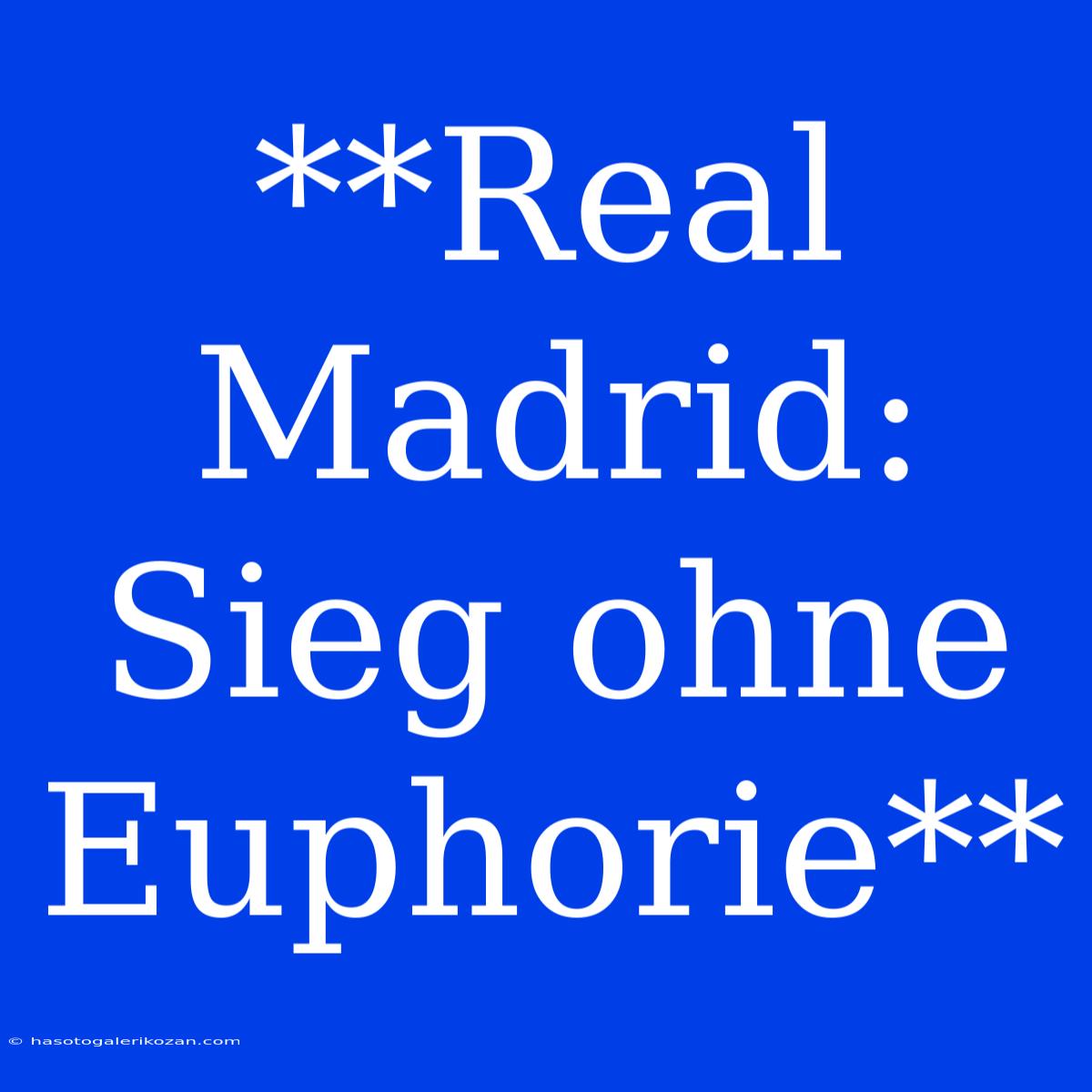 **Real Madrid: Sieg Ohne Euphorie**