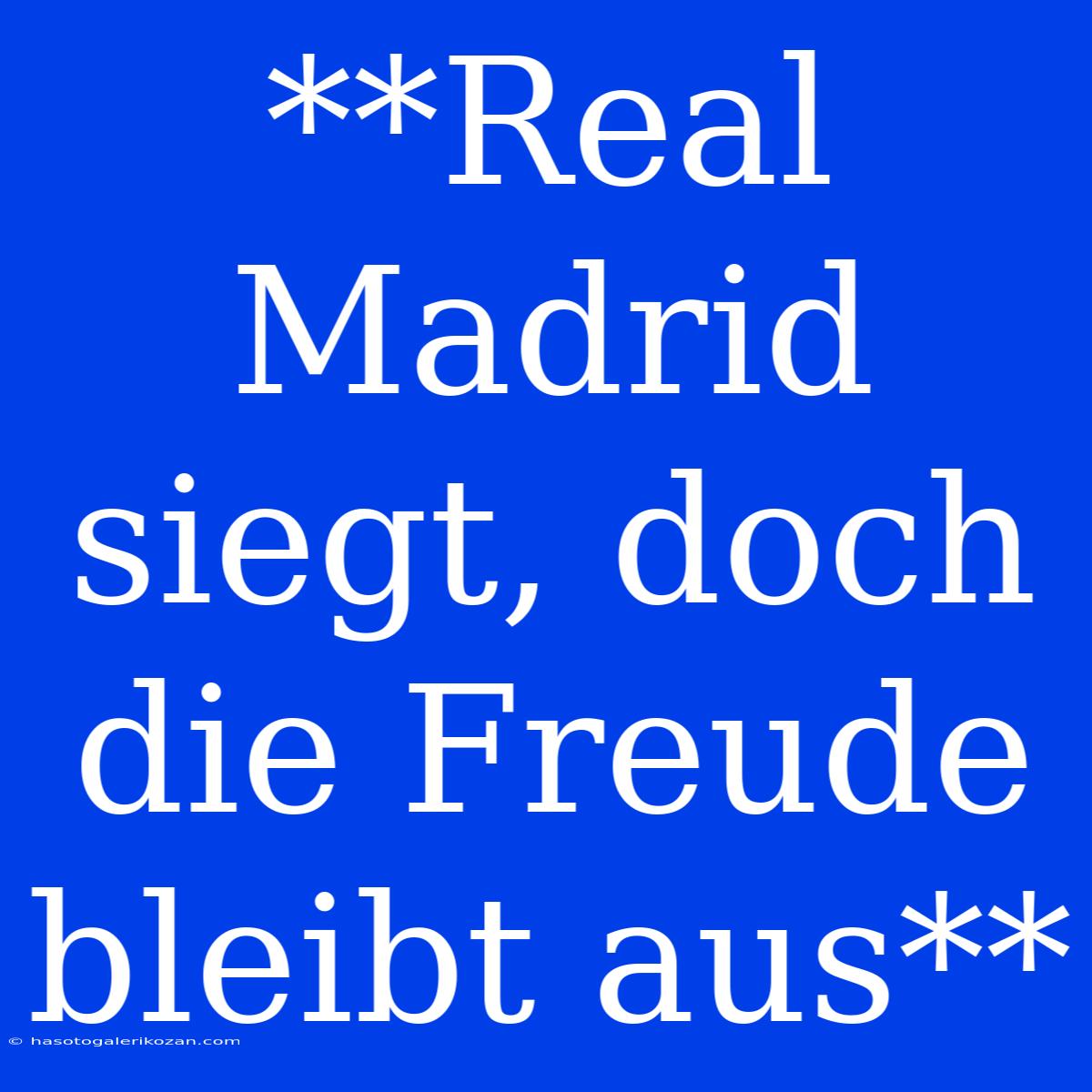 **Real Madrid Siegt, Doch Die Freude Bleibt Aus**