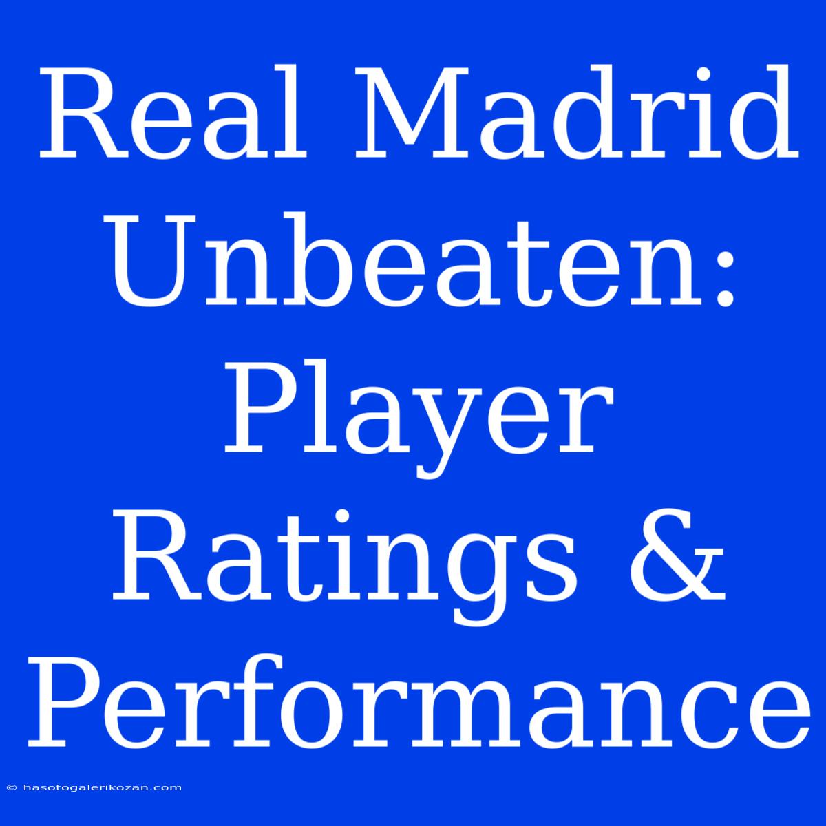 Real Madrid Unbeaten: Player Ratings & Performance