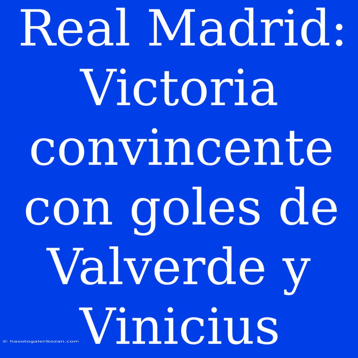 Real Madrid: Victoria Convincente Con Goles De Valverde Y Vinicius 