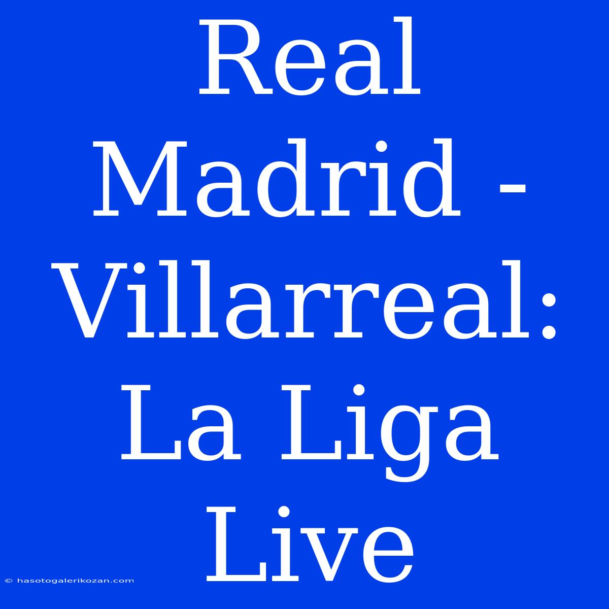 Real Madrid - Villarreal: La Liga Live