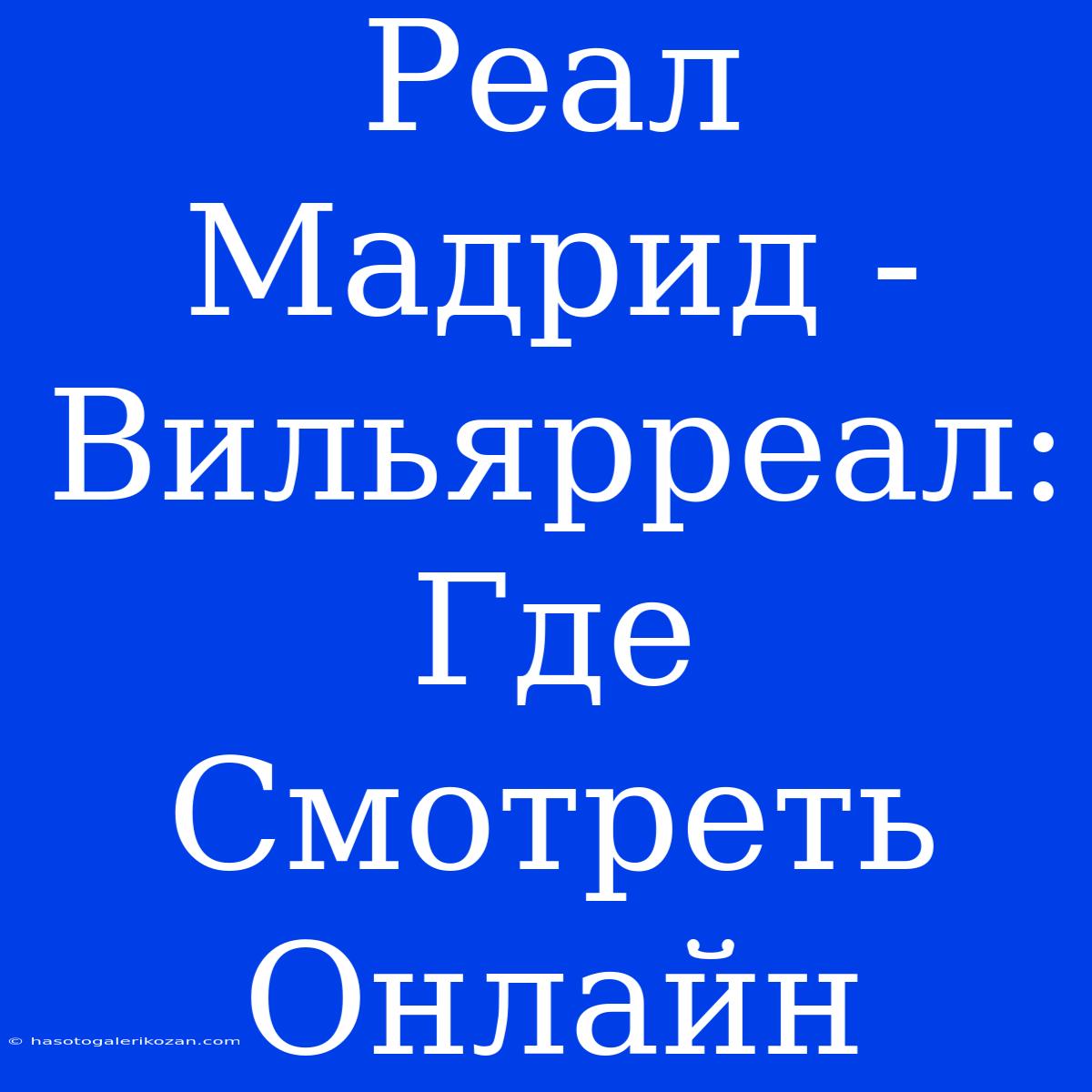 Реал Мадрид - Вильярреал: Где Смотреть Онлайн