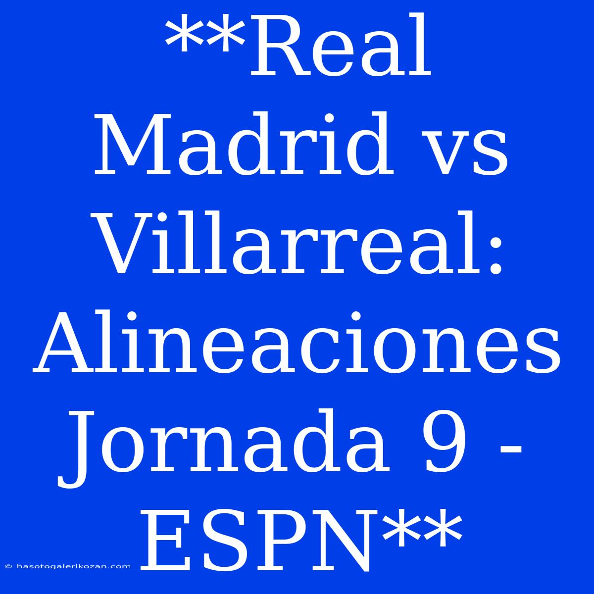 **Real Madrid Vs Villarreal: Alineaciones Jornada 9 - ESPN** 