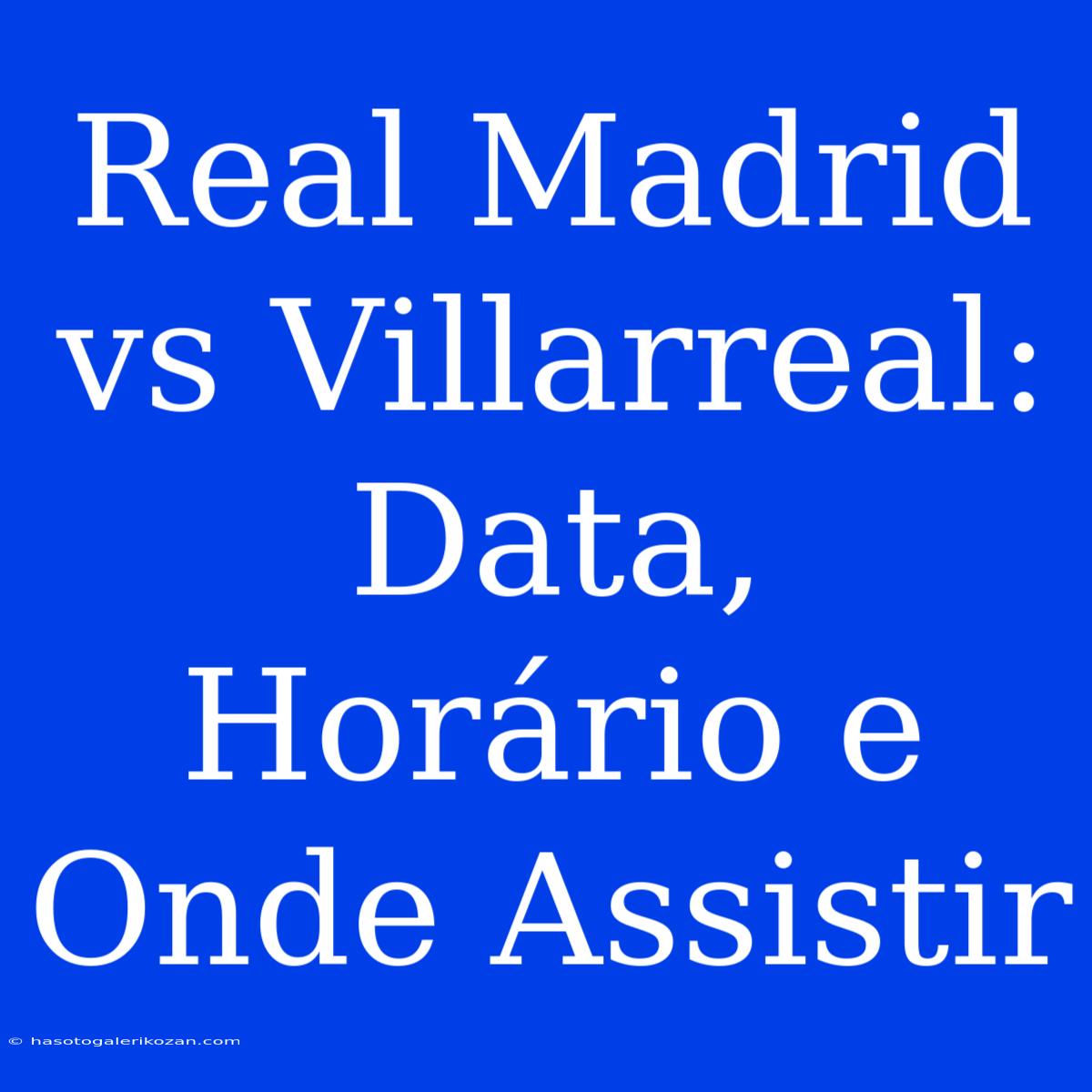 Real Madrid Vs Villarreal: Data, Horário E Onde Assistir