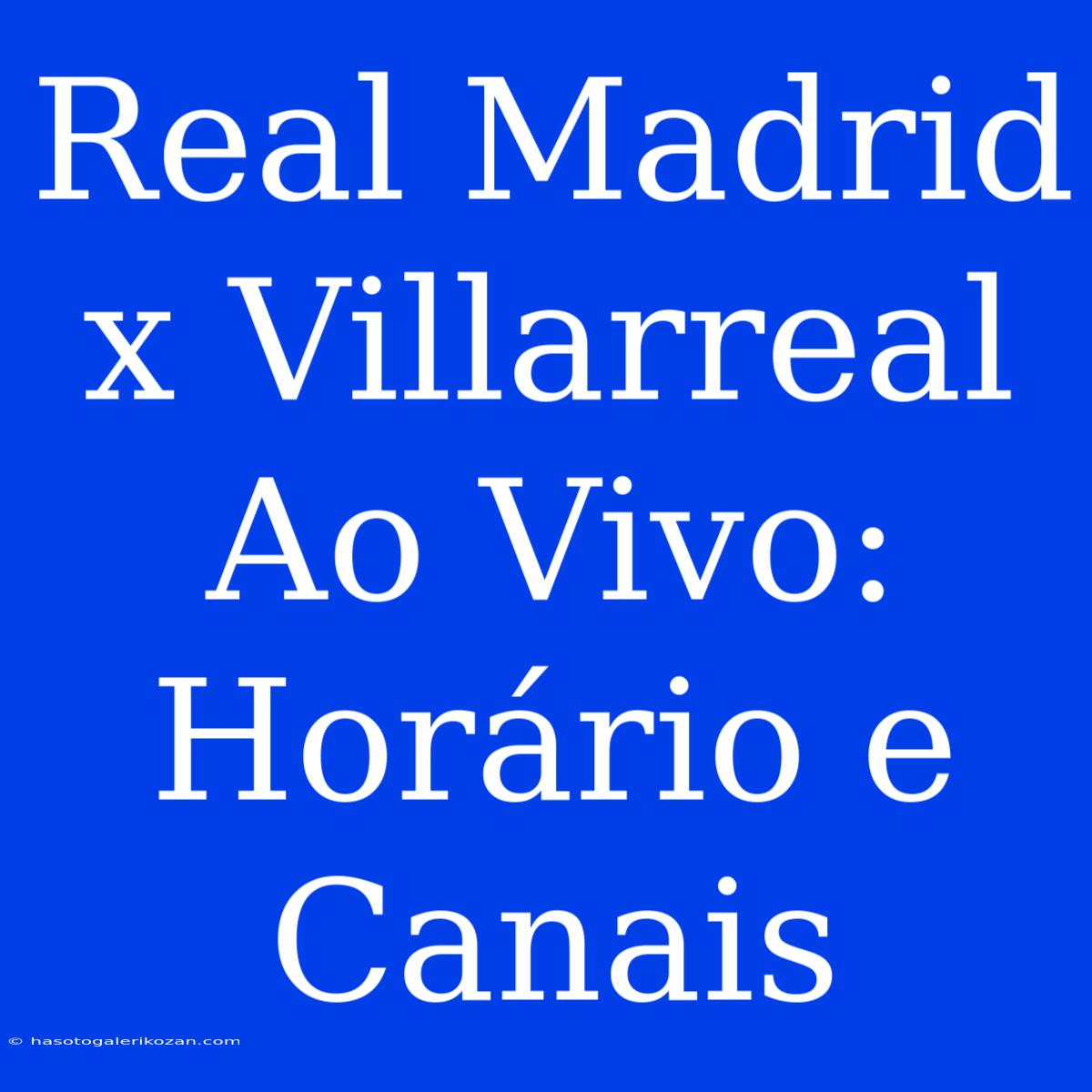 Real Madrid X Villarreal Ao Vivo: Horário E Canais