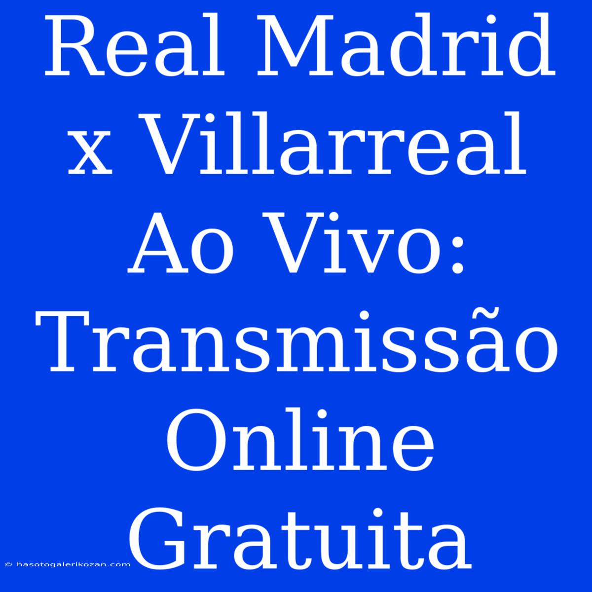 Real Madrid X Villarreal Ao Vivo: Transmissão Online Gratuita 