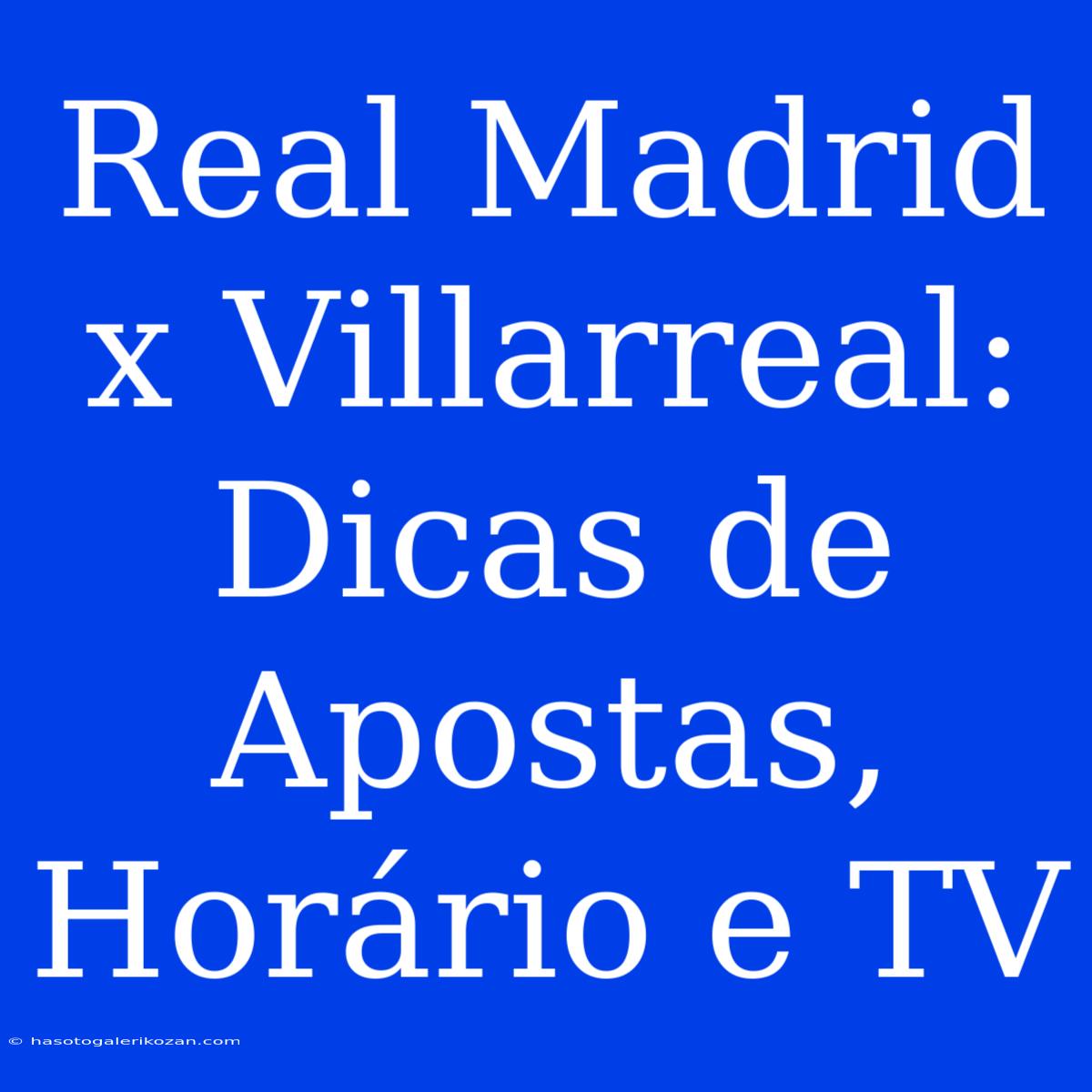 Real Madrid X Villarreal: Dicas De Apostas, Horário E TV