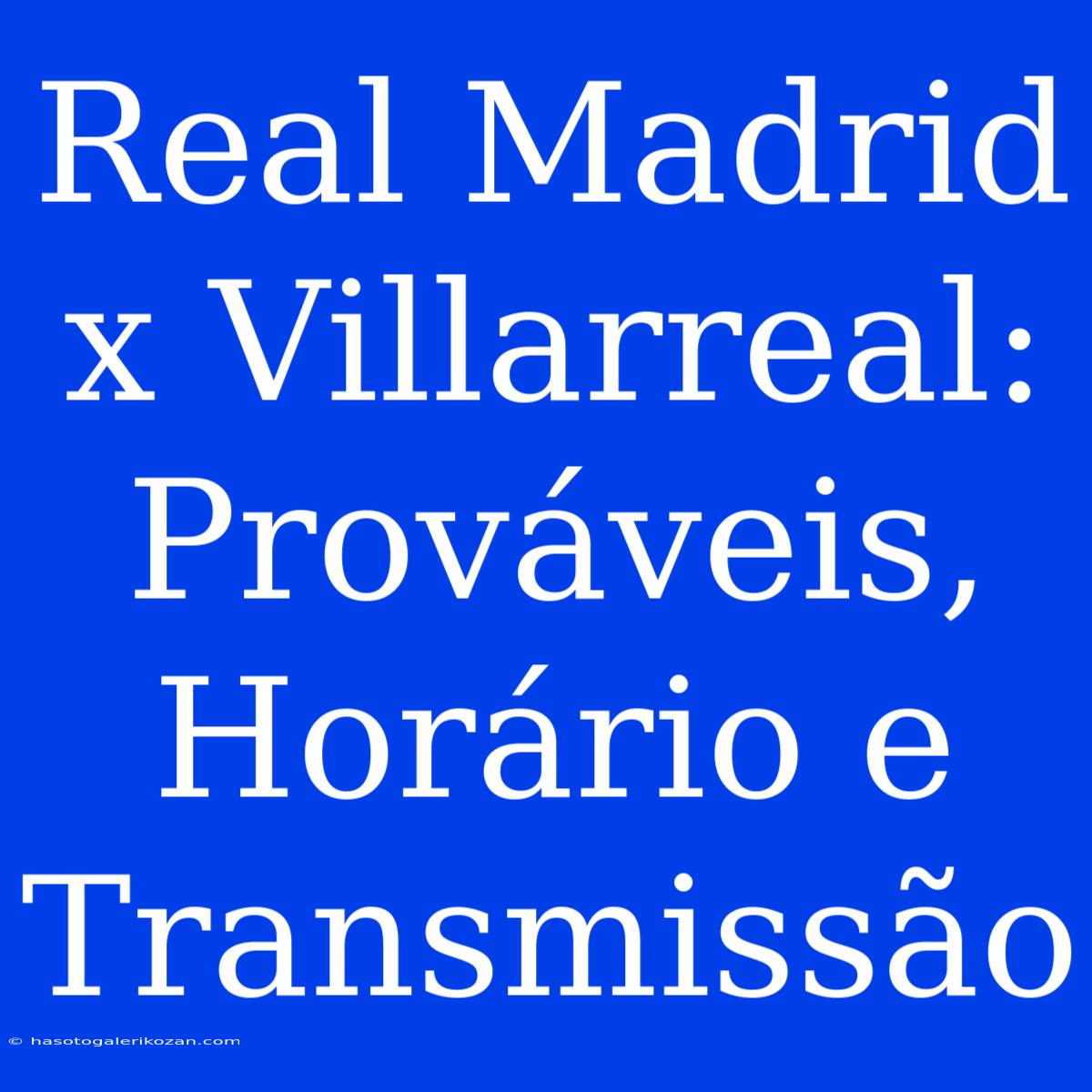 Real Madrid X Villarreal: Prováveis, Horário E Transmissão