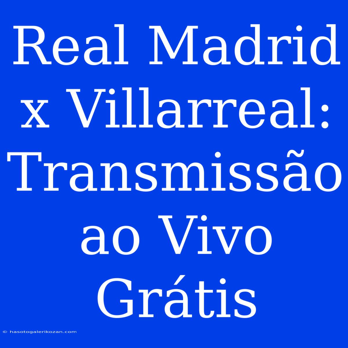 Real Madrid X Villarreal: Transmissão Ao Vivo Grátis