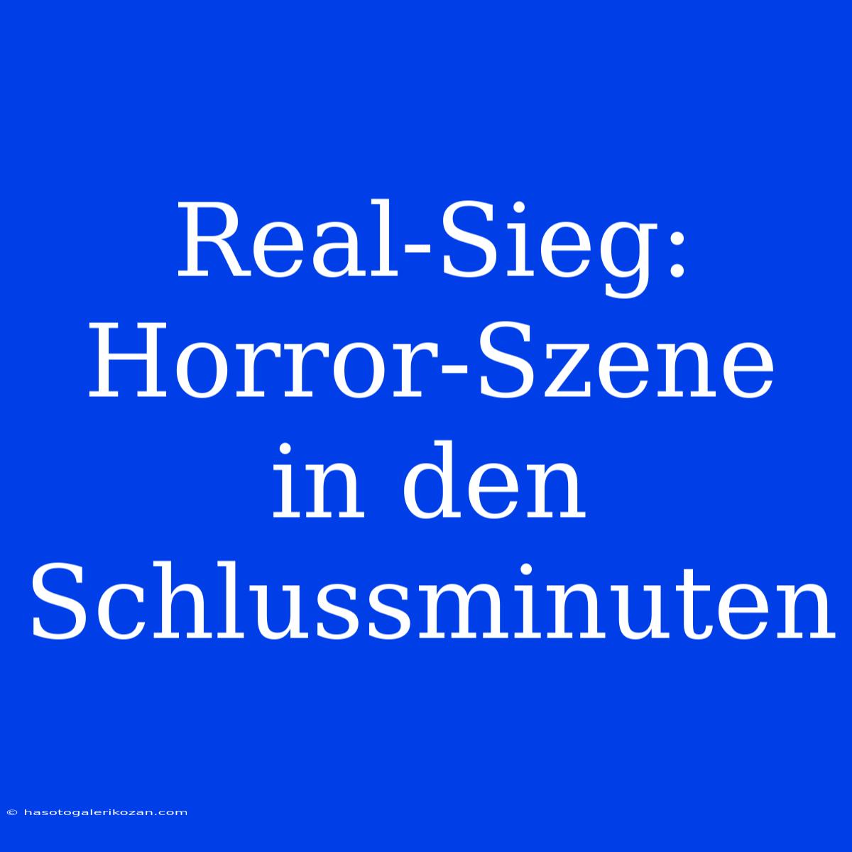 Real-Sieg: Horror-Szene In Den Schlussminuten 