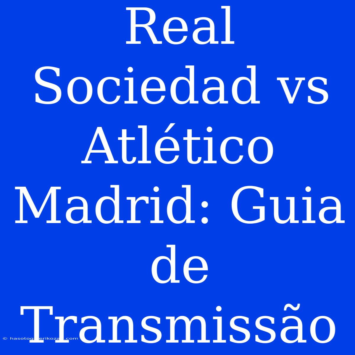 Real Sociedad Vs Atlético Madrid: Guia De Transmissão