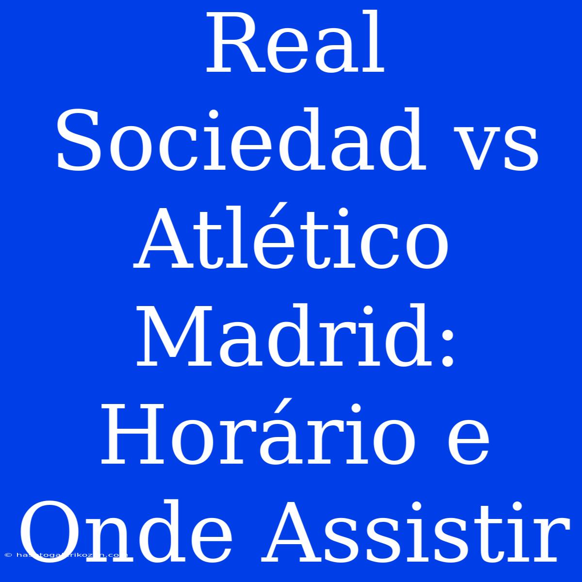 Real Sociedad Vs Atlético Madrid: Horário E Onde Assistir