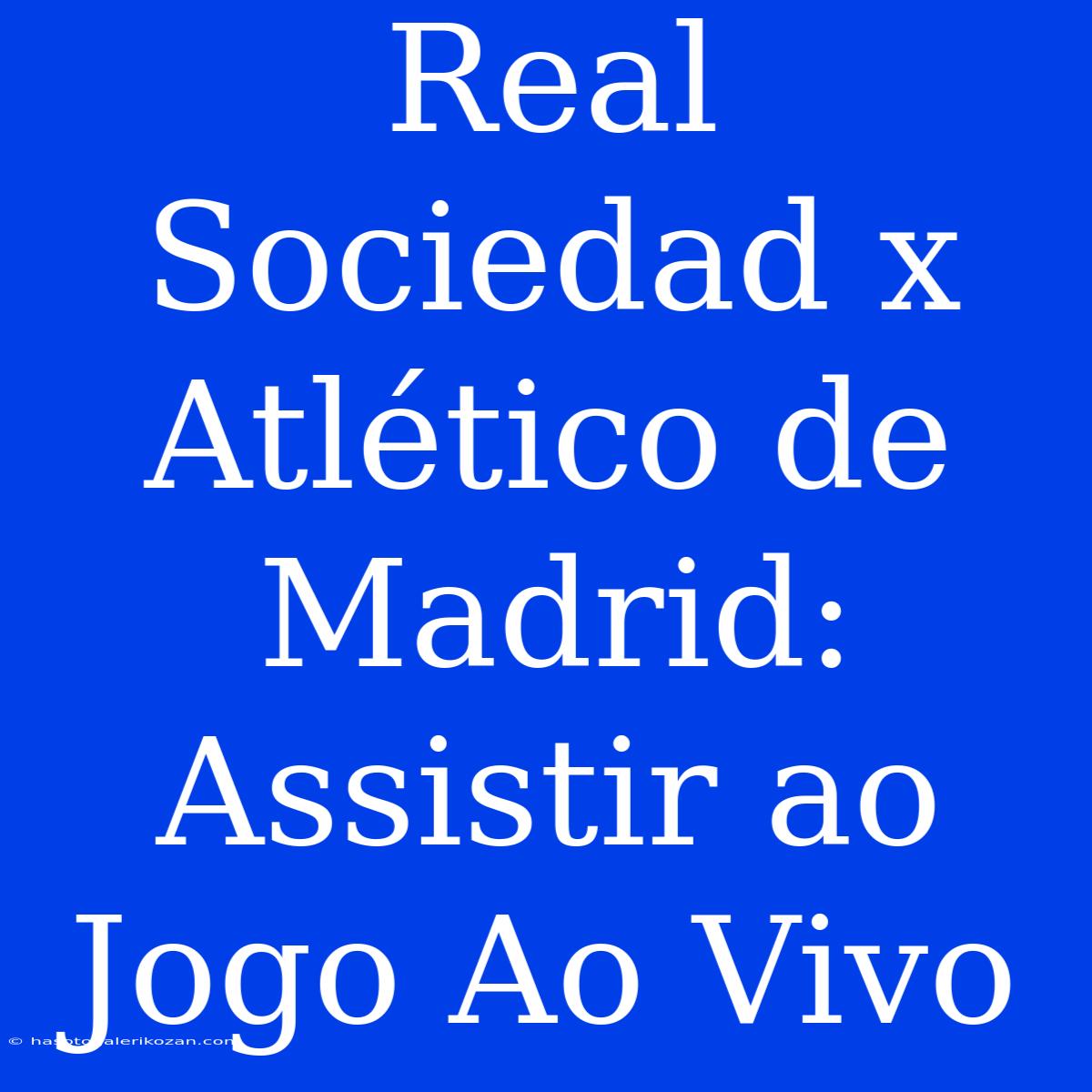 Real Sociedad X Atlético De Madrid: Assistir Ao Jogo Ao Vivo