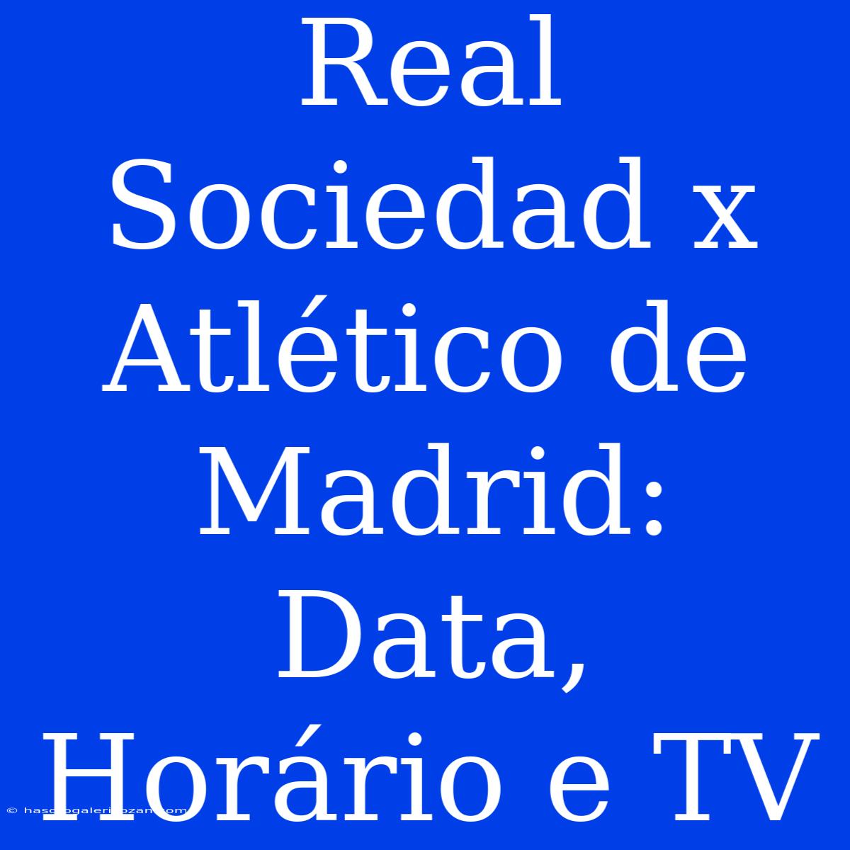 Real Sociedad X Atlético De Madrid: Data, Horário E TV