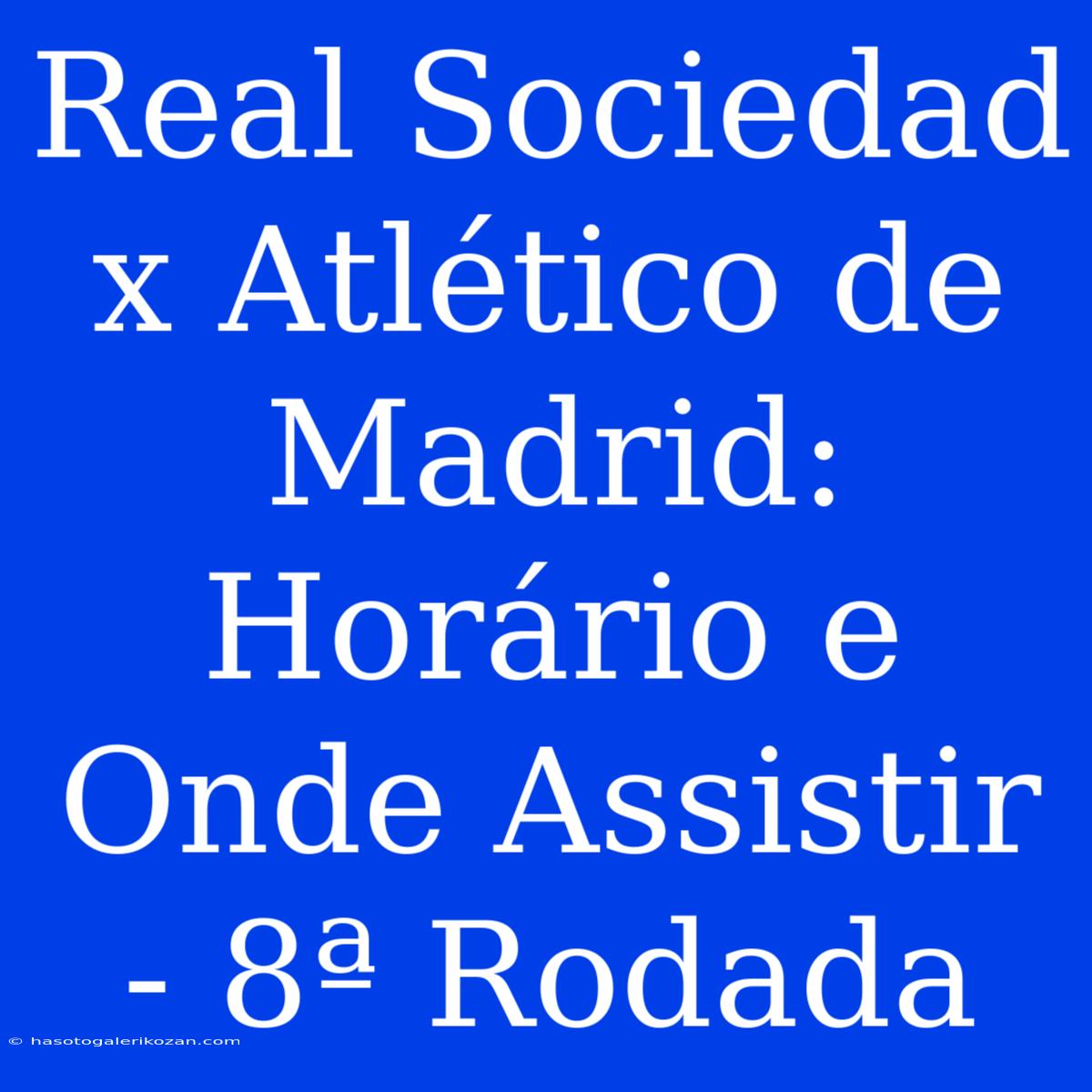 Real Sociedad X Atlético De Madrid: Horário E Onde Assistir - 8ª Rodada