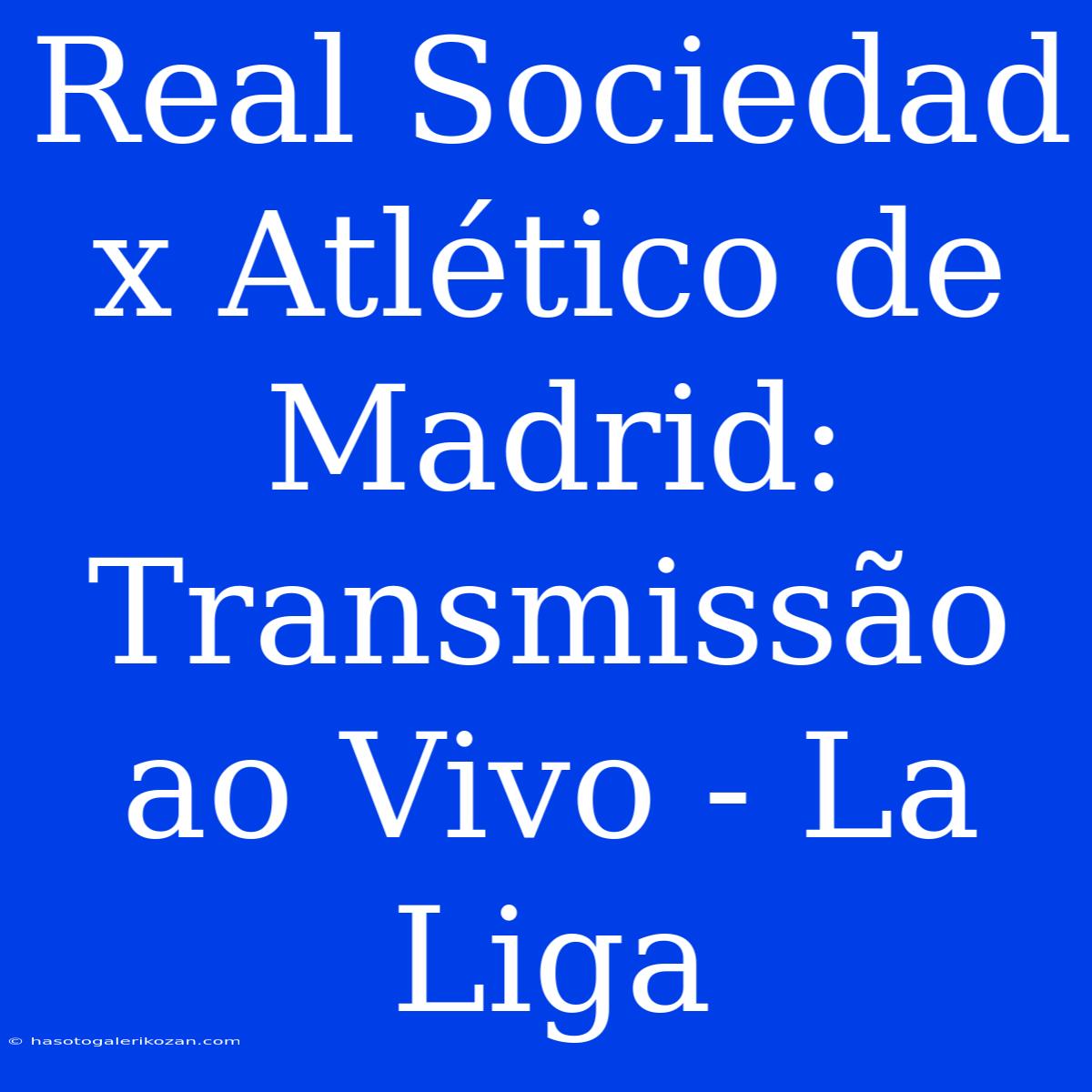 Real Sociedad X Atlético De Madrid: Transmissão Ao Vivo - La Liga