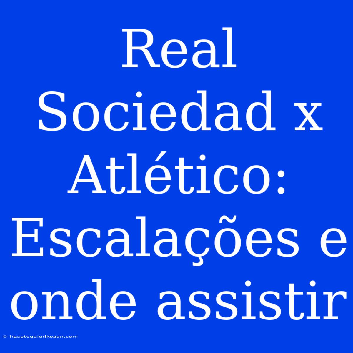 Real Sociedad X Atlético: Escalações E Onde Assistir