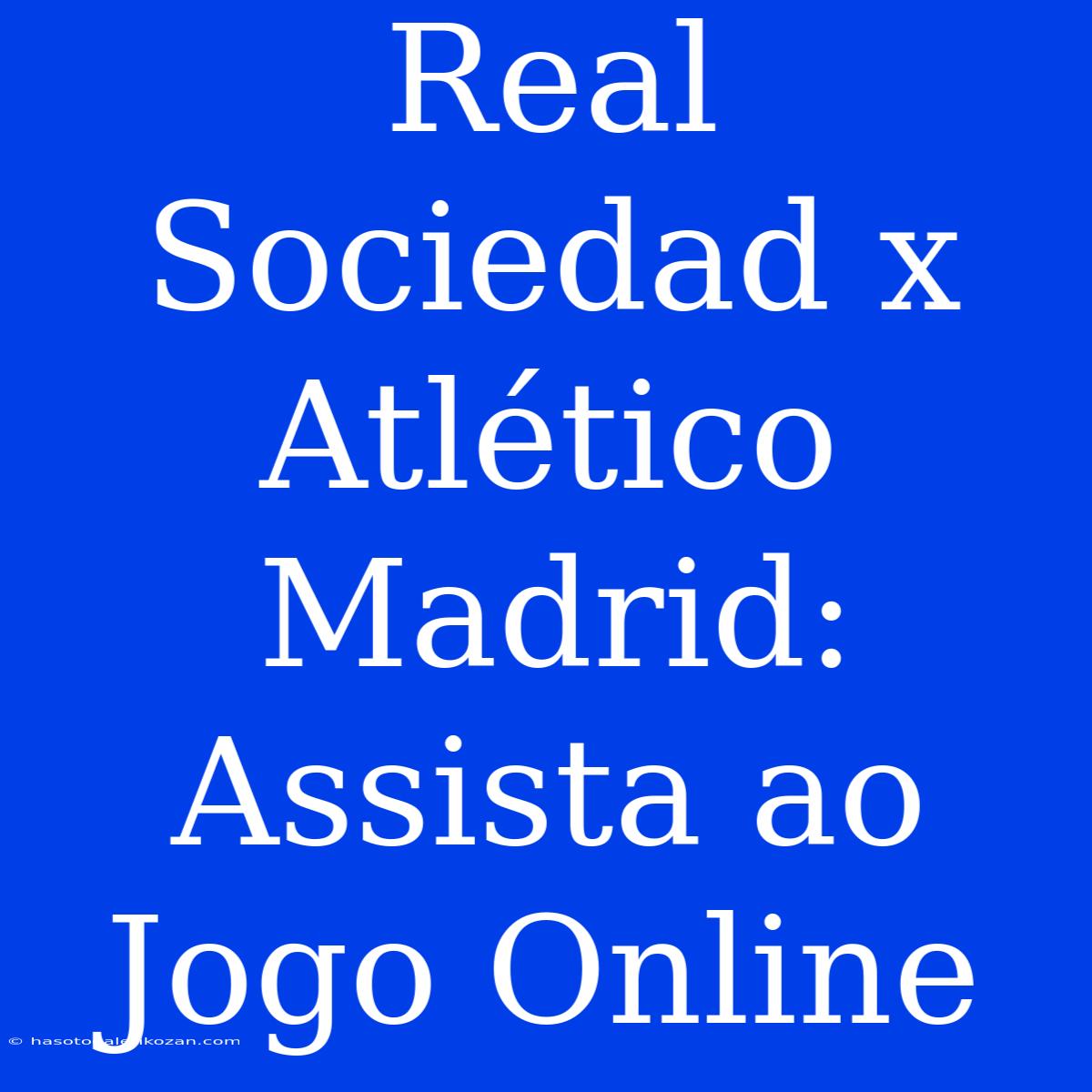 Real Sociedad X Atlético Madrid: Assista Ao Jogo Online