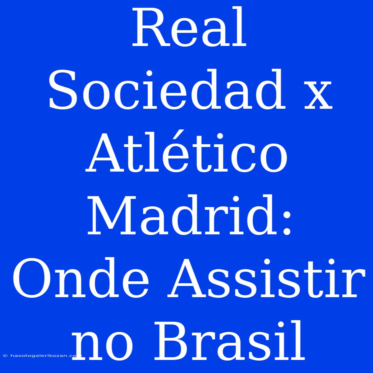 Real Sociedad X Atlético Madrid: Onde Assistir No Brasil